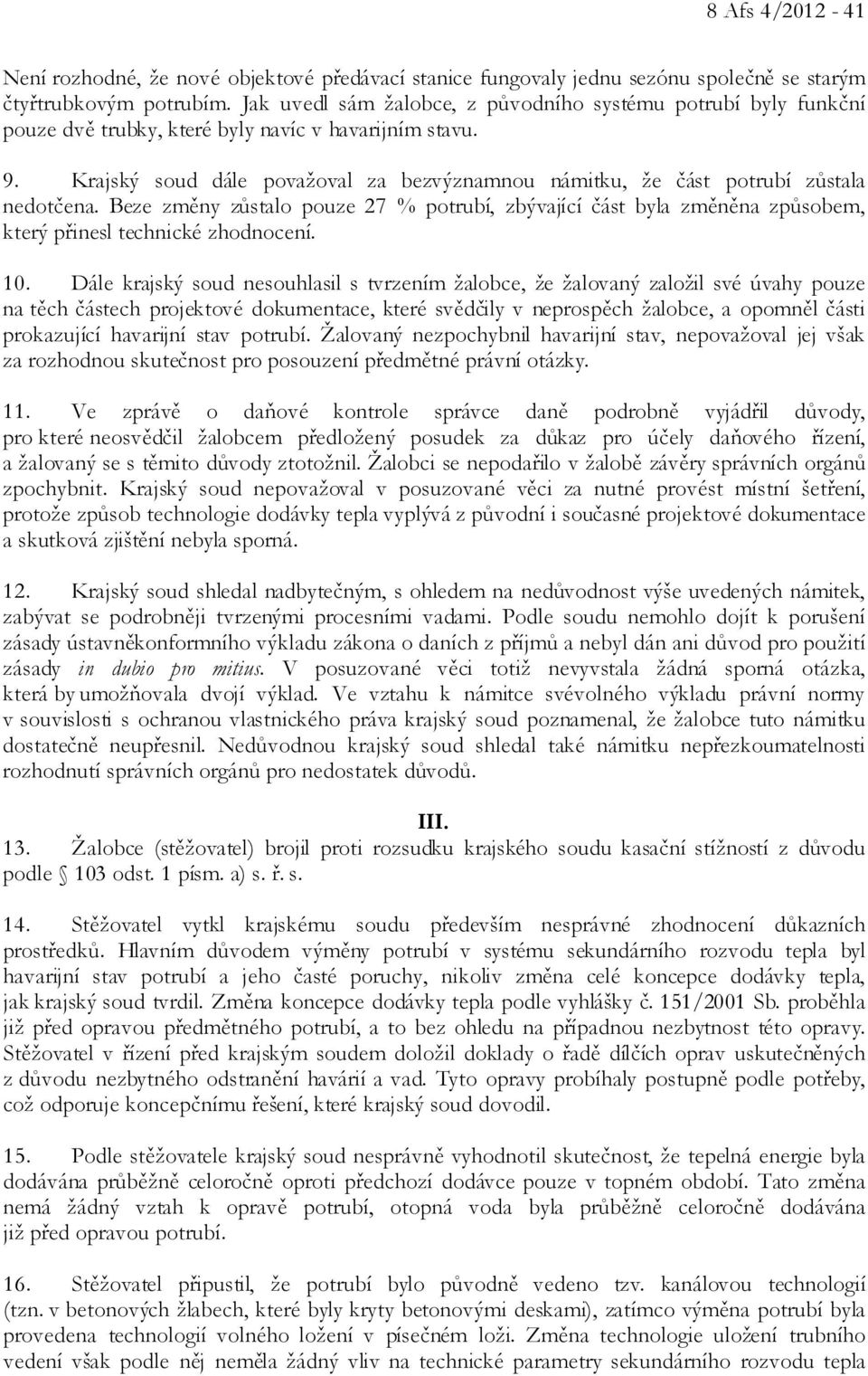 Krajský soud dále považoval za bezvýznamnou námitku, že část potrubí zůstala nedotčena. Beze změny zůstalo pouze 27 % potrubí, zbývající část byla změněna způsobem, který přinesl technické zhodnocení.