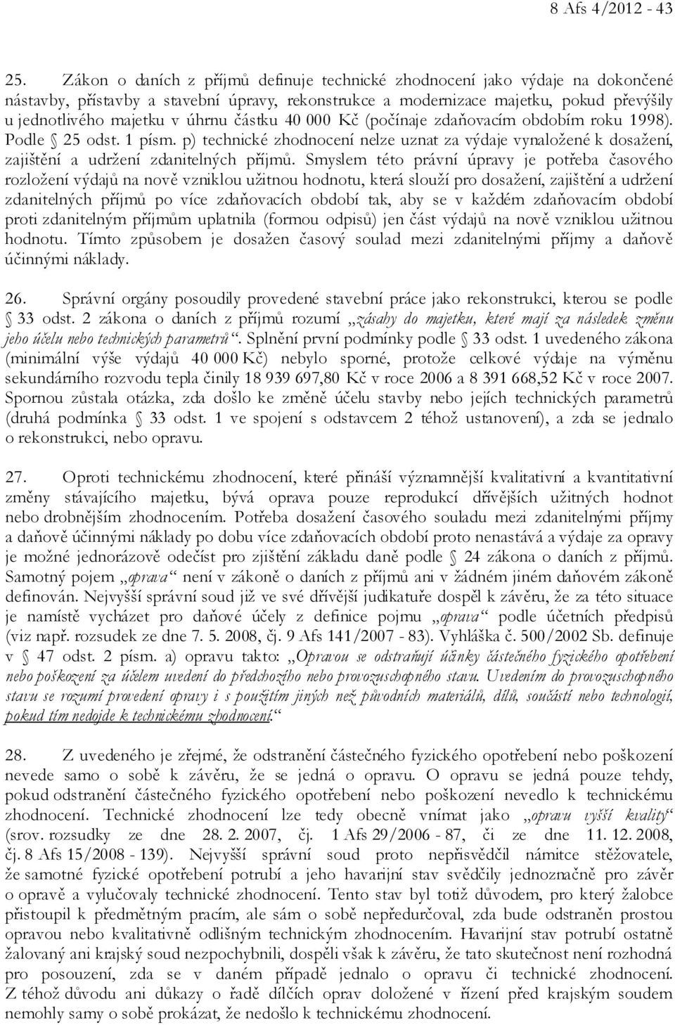 úhrnu částku 40 000 Kč (počínaje zdaňovacím obdobím roku 1998). Podle 25 odst. 1 písm. p) technické zhodnocení nelze uznat za výdaje vynaložené k dosažení, zajištění a udržení zdanitelných příjmů.