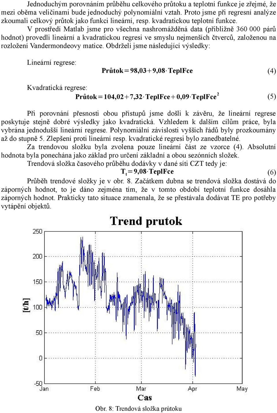 V prostředí Matlab jsme pro všechna nashromážděná data (přibližně 360 000 párů hodnot) provedli lineární a kvadratickou regresi ve smyslu nejmenších čtverců, založenou na rozložení Vandermondeovy