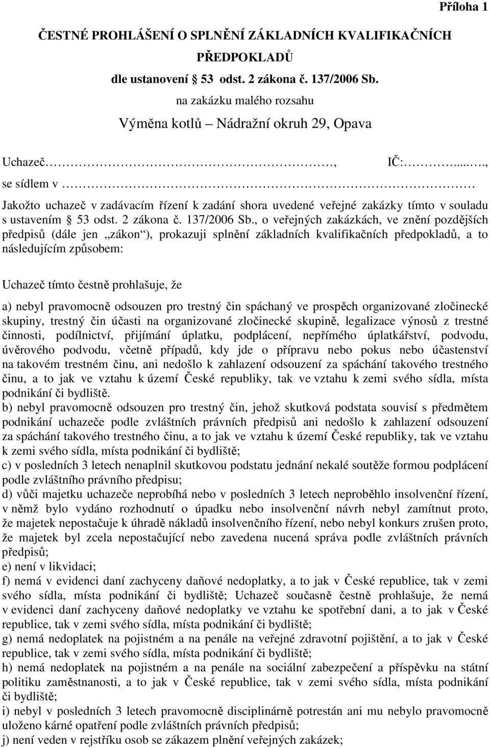 ..., se sídlem v Jakožto uchazeč v zadávacím řízení k zadání shora uvedené veřejné zakázky tímto v souladu s ustavením 53 odst. 2 zákona č. 137/2006 Sb.