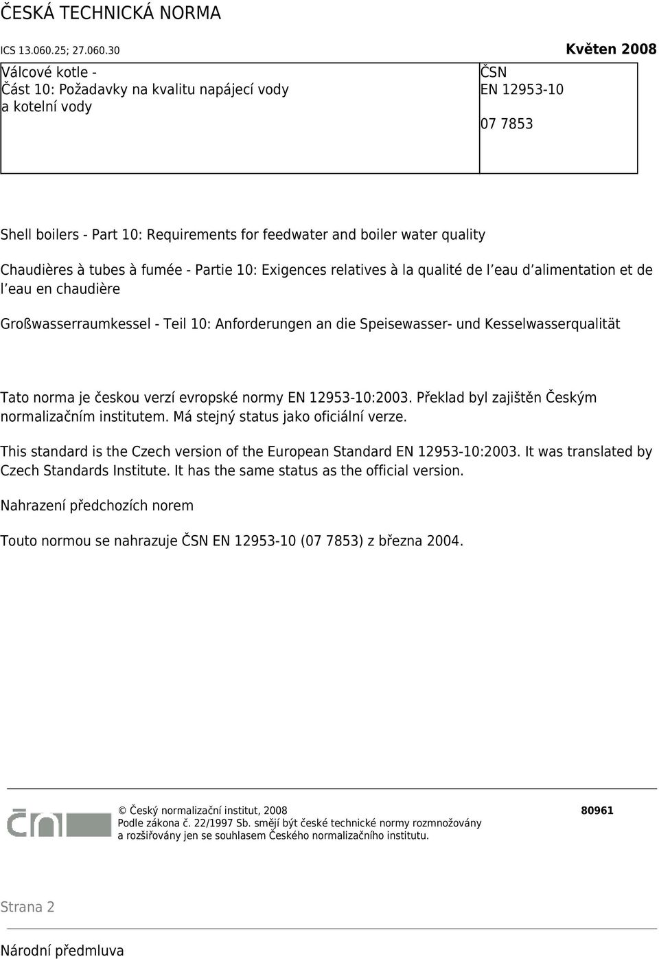 30 Květen 2008 Válcové kotle - Část 10: Požadavky na kvalitu napájecí vody a kotelní vody ČSN EN 12953-10 07 7853 Shell boilers - Part 10: Requirements for feedwater and boiler water quality