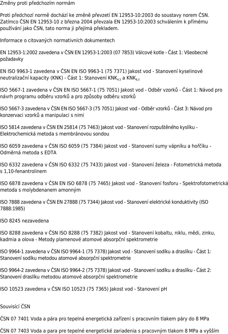 Informace o citovaných normativních dokumentech EN 12953-1:2002 zavedena v ČSN EN 12953-1:2003 (07 7853) Válcové kotle - Část 1: Všeobecné požadavky EN ISO 9963-1 zavedena v ČSN EN ISO 9963-1 (75