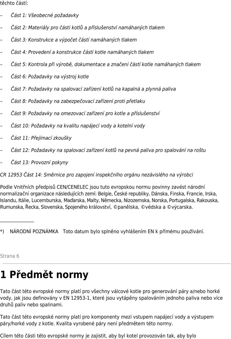 plynná paliva Část 8: Požadavky na zabezpečovací zařízení proti přetlaku Část 9: Požadavky na omezovací zařízení pro kotle a příslušenství Část 10: Požadavky na kvalitu napájecí vody a kotelní vody