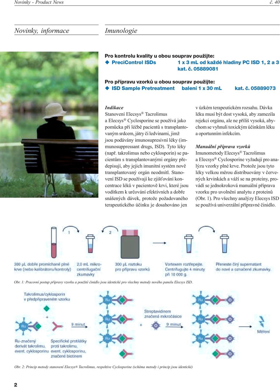 léky (immunosuppressant drugs, ISD). Tyto léky (napø. takrolimus nebo cyklosporin) se pacientùm s transplantovanými orgány pøedepisují, aby jejich imunitní systém novì transplantovaný orgán neodmítl.