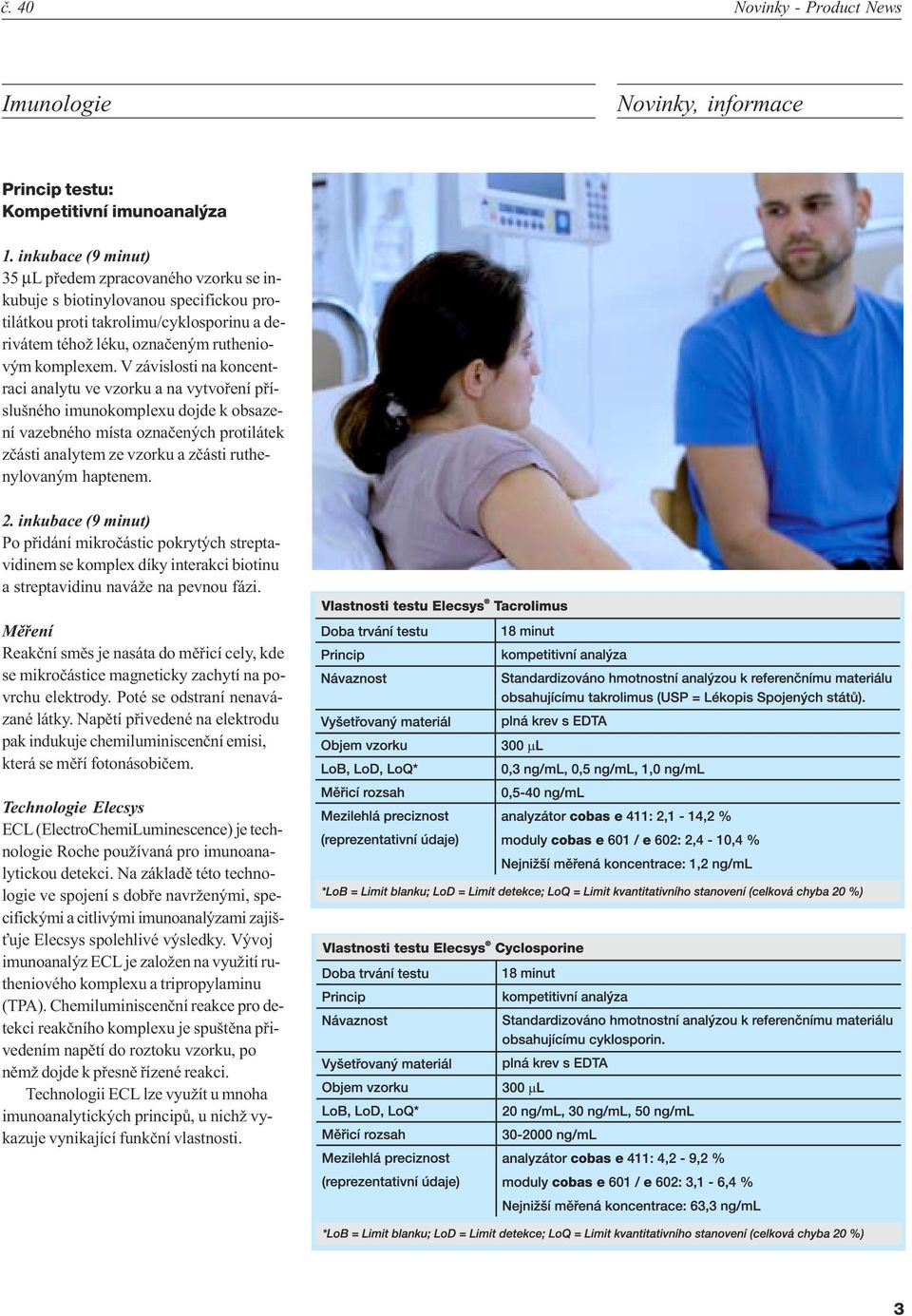 V závislosti na koncentraci analytu ve vzorku a na vytvoøení pøíslušného imunokomplexu dojde k obsazení vazebného místa oznaèených protilátek zèásti analytem ze vzorku a zèásti ruthenylovaným