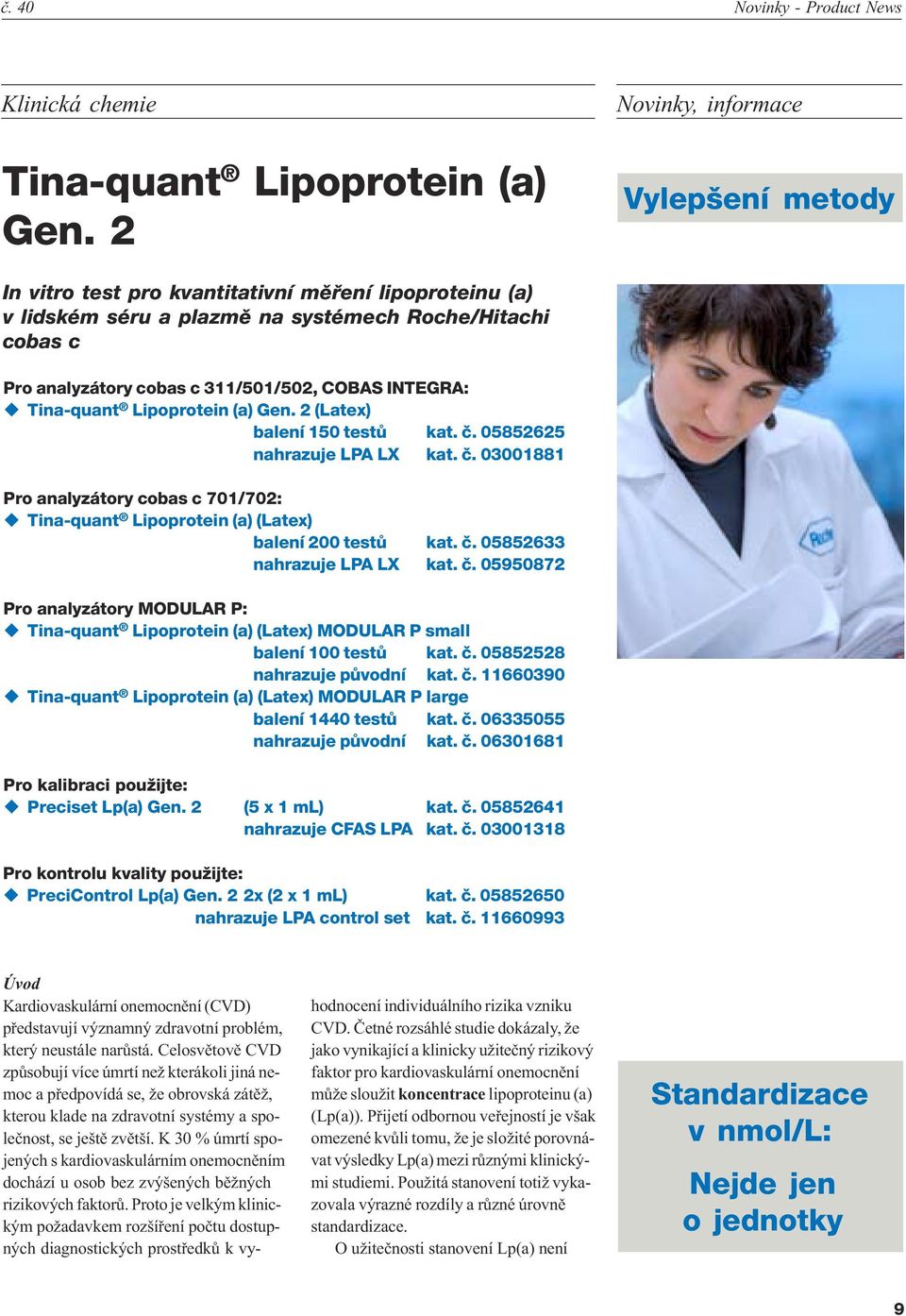 Lipoprotein (a) Gen. 2 (Latex) balení 150 testù kat. è. 05852625 nahrazuje LPA LX kat. è. 03001881 Pro analyzátory cobas c 701/702: u Tina-quant Lipoprotein (a) (Latex) balení 200 testù kat. è. 05852633 nahrazuje LPA LX kat.