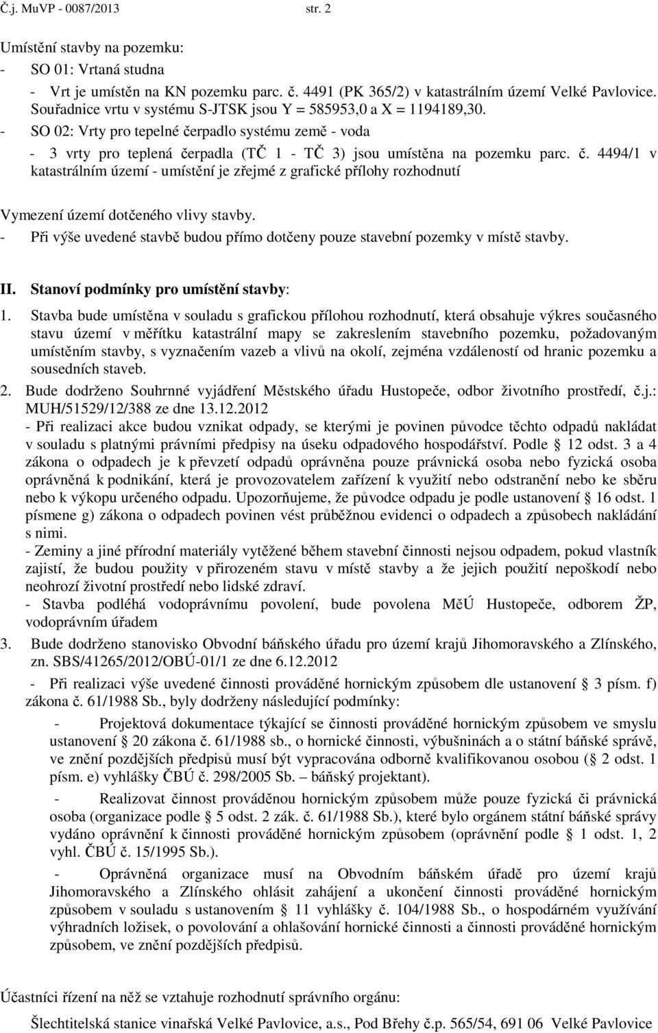 č. 4494/1 v katastrálním území - umístění je zřejmé z grafické přílohy rozhodnutí Vymezení území dotčeného vlivy stavby.