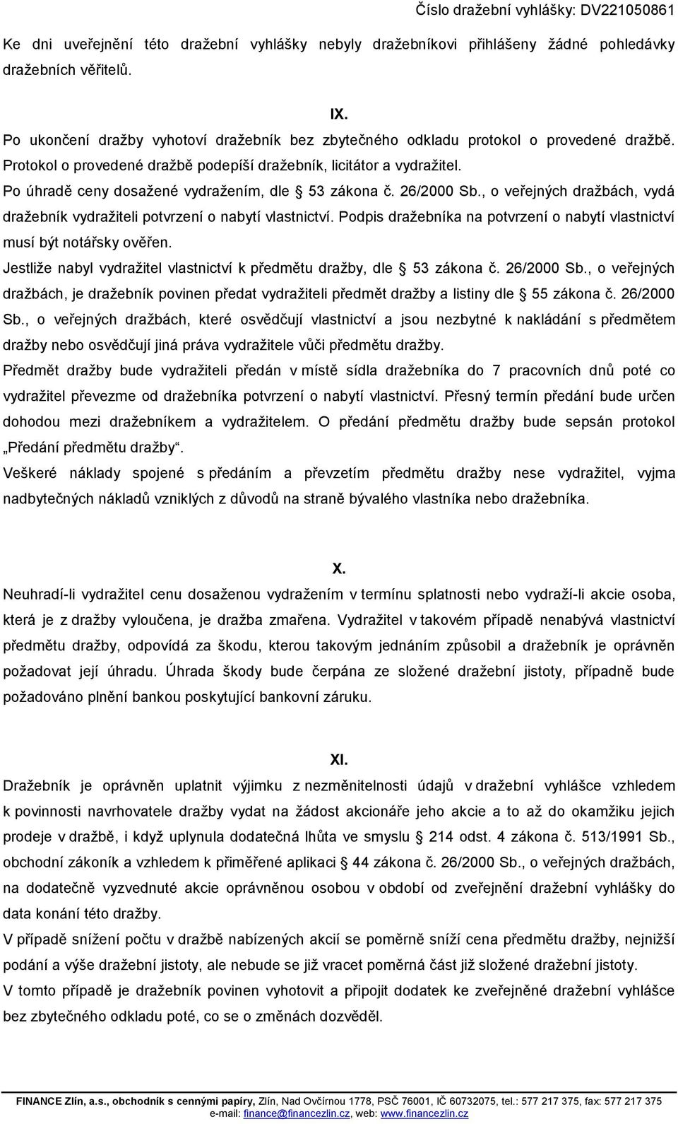 Po úhradě ceny dosažené vydražením, dle 53 zákona č. 26/2000 Sb., o veřejných dražbách, vydá dražebník vydražiteli potvrzení o nabytí vlastnictví.