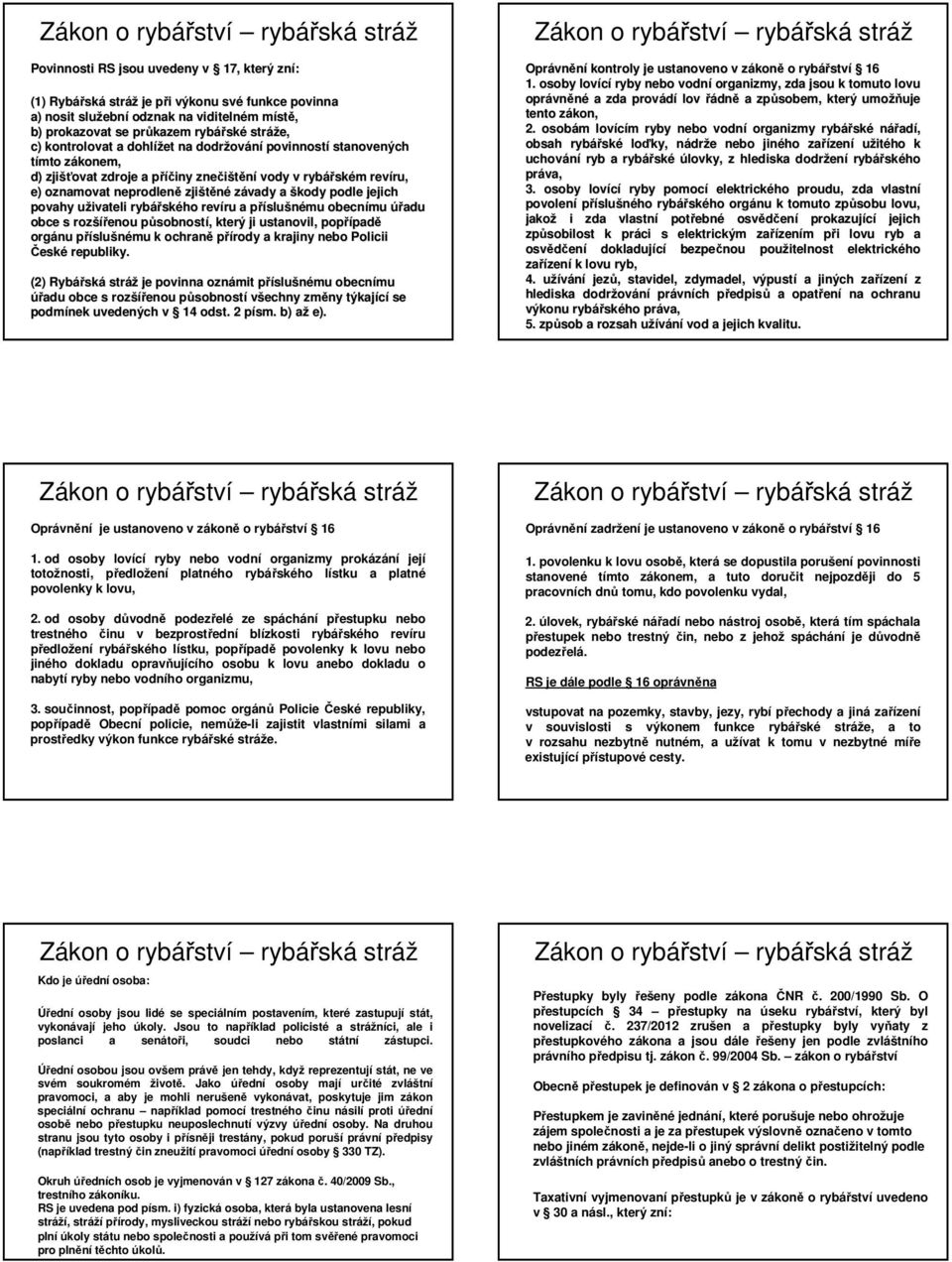 zjištěné závady a škody podle jejich povahy uživateli u rybářsk ského revíru ru a příslup slušnému obecnímu úřadu obce s rozší šířenou působnostp sobností,, který ji ustanovil, popřípad padě orgánu