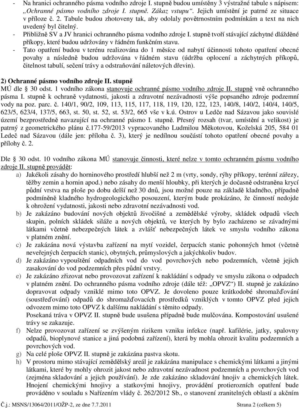 - Přibližně SV a JV hranici ochranného pásma vodního zdroje I. stupně tvoří stávající záchytné dlážděné příkopy, které budou udržovány v řádném funkčním stavu.