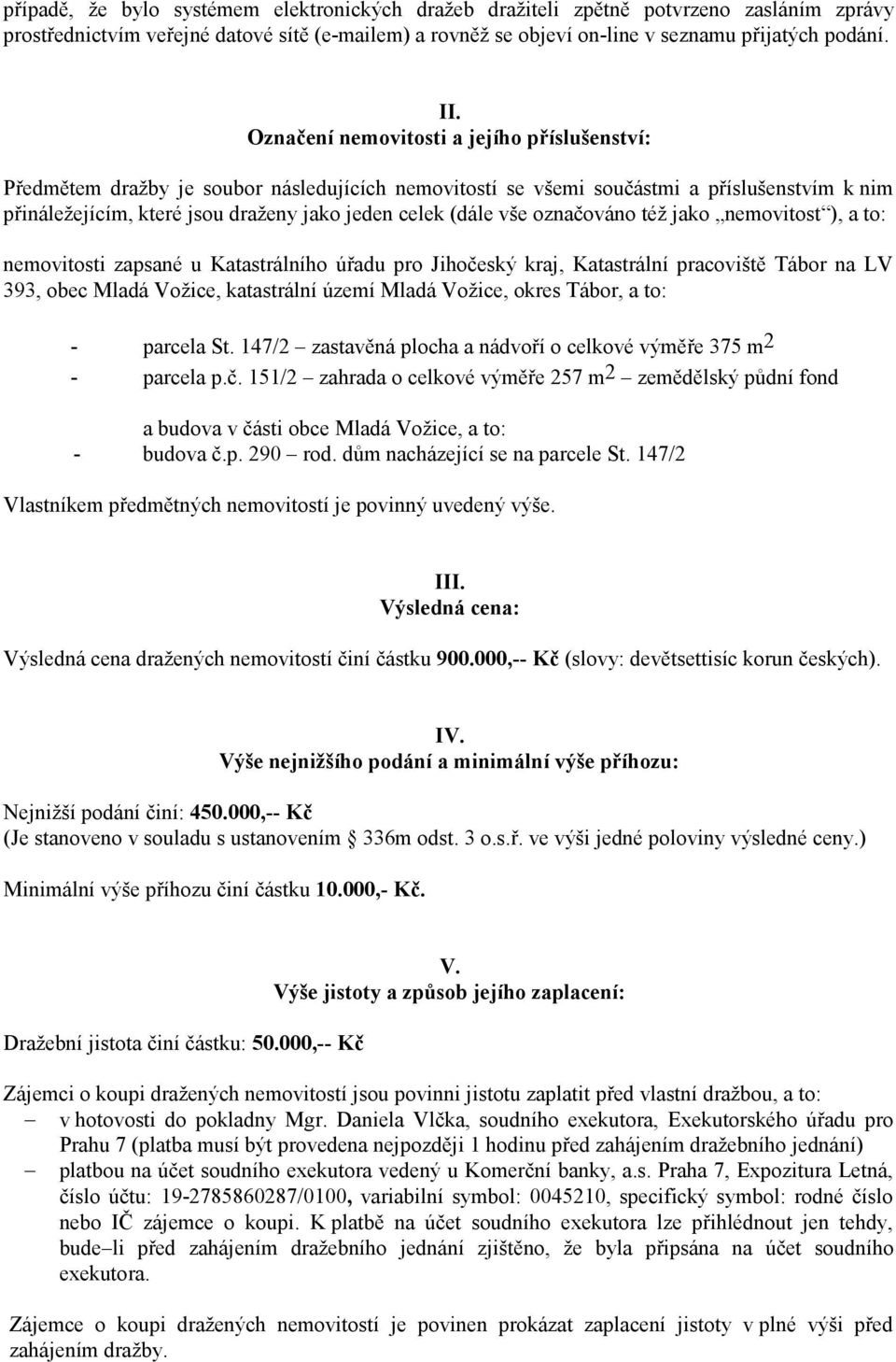 vše označováno též jako nemovitost ), a to: nemovitosti zapsané u Katastrálního úřadu pro Jihočeský kraj, Katastrální pracoviště Tábor na LV 393, obec Mladá Vožice, katastrální území Mladá Vožice,