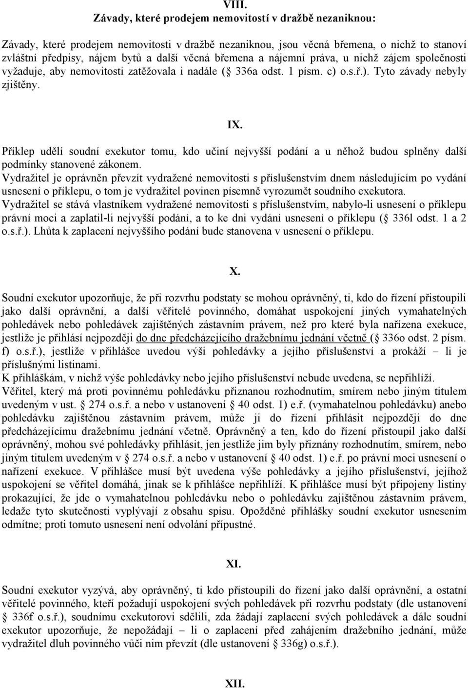 Příklep udělí soudní exekutor tomu, kdo učiní nejvyšší podání a u něhož budou splněny další podmínky stanovené zákonem.