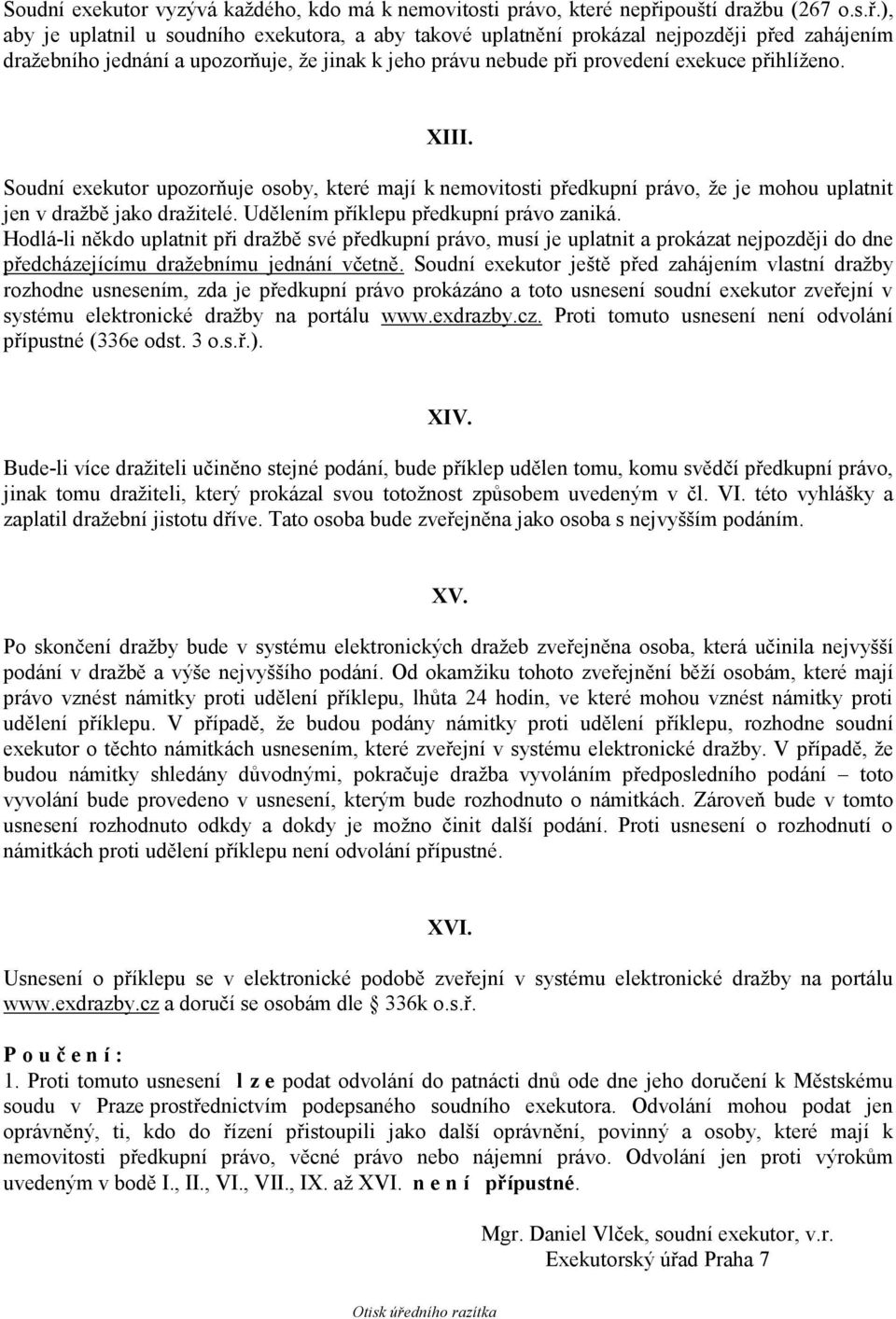 ), aby je uplatnil u soudního exekutora, a aby takové uplatnění prokázal nejpozději před zahájením dražebního jednání a upozorňuje, že jinak k jeho právu nebude při provedení exekuce přihlíženo. XIII.