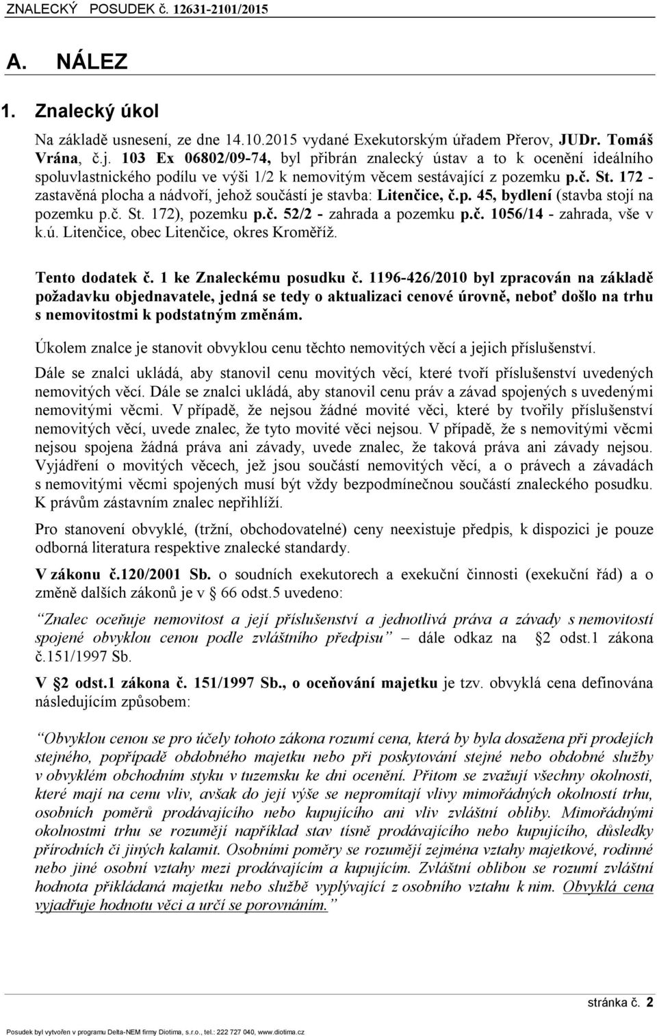 172 - zastavěná plocha a nádvoří, jehož součástí je stavba: Litenčice, č.p. 45, bydlení (stavba stojí na pozemku p.č. St. 172), pozemku p.č. 52/2 - zahrada a pozemku p.č. 1056/14 - zahrada, vše v k.ú.