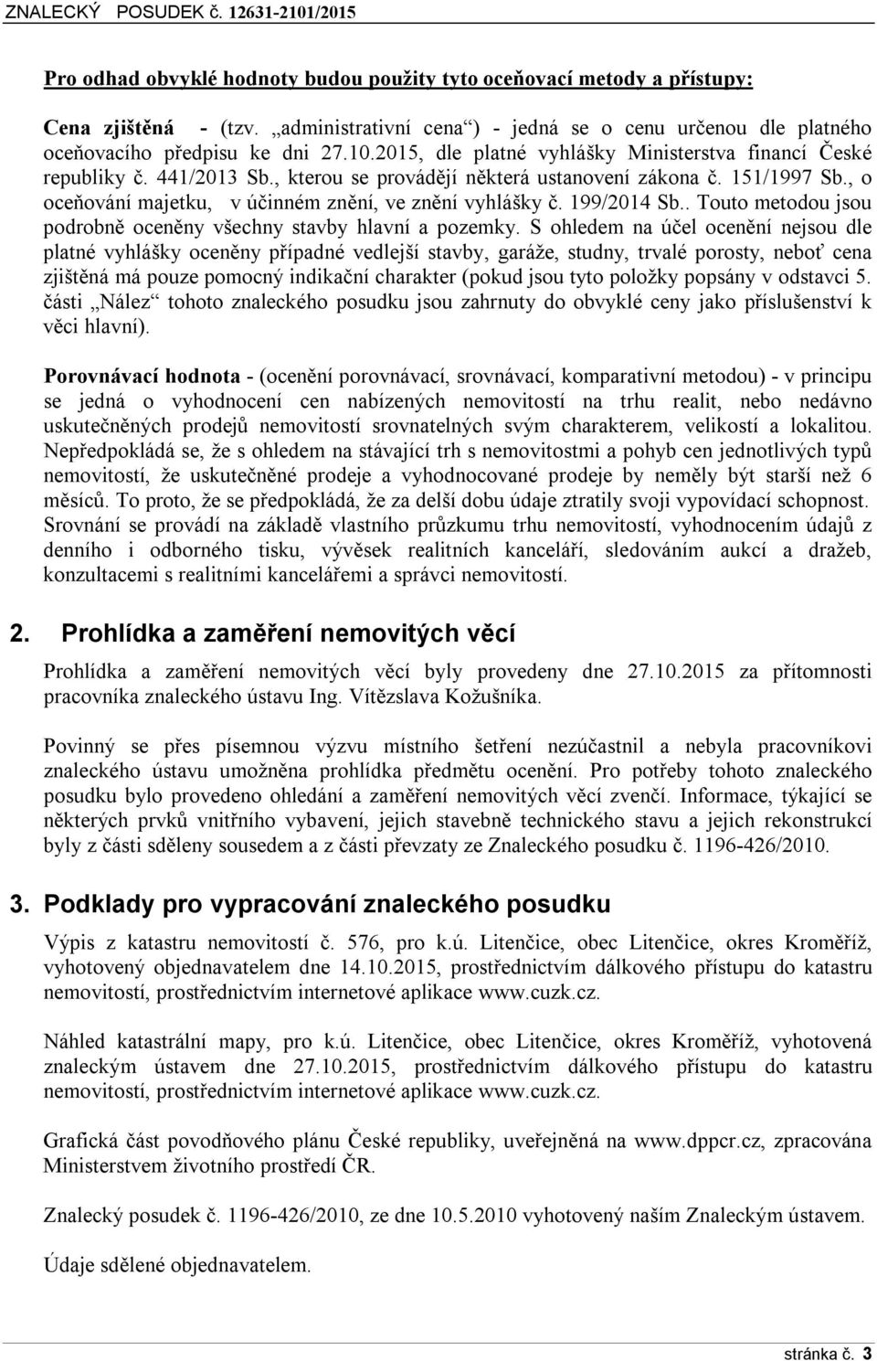 , o oceňování majetku, v účinném znění, ve znění vyhlášky č. 199/2014 Sb.. Touto metodou jsou podrobně oceněny všechny stavby hlavní a pozemky.