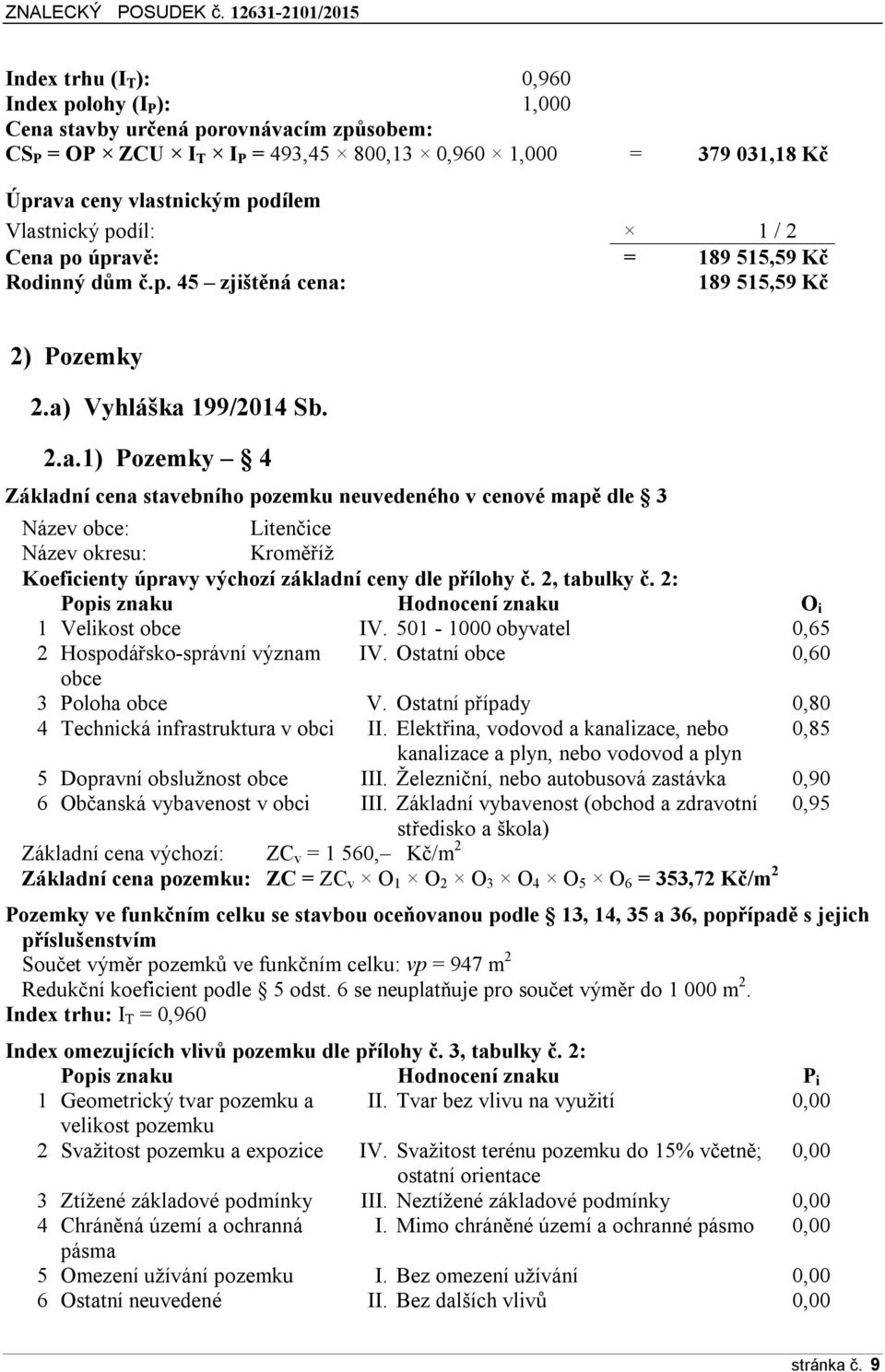 2, tabulky č. 2: Popis znaku Hodnocení znaku O i 1 Velikost obce IV. 501-1000 obyvatel 0,65 2 Hospodářsko-správní význam IV. Ostatní obce 0,60 obce 3 Poloha obce V.