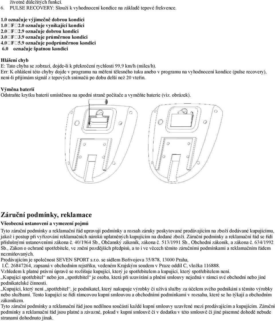 Err: K ohlášení této chyby dojde v programu na měření tělesného tuku anebo v programu na vyhodnocení kondice (pulse recovery), není-li přijímám signál z tepových snímačů po dobu delší než 20 vteřin.