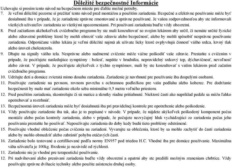 Je vašou zodpovednosťou aby ste informovali všetkých užívateľov zariadenia so všetkými upozorneniami. Pri používaní zariadenia buďte vždy obozretní. 8.