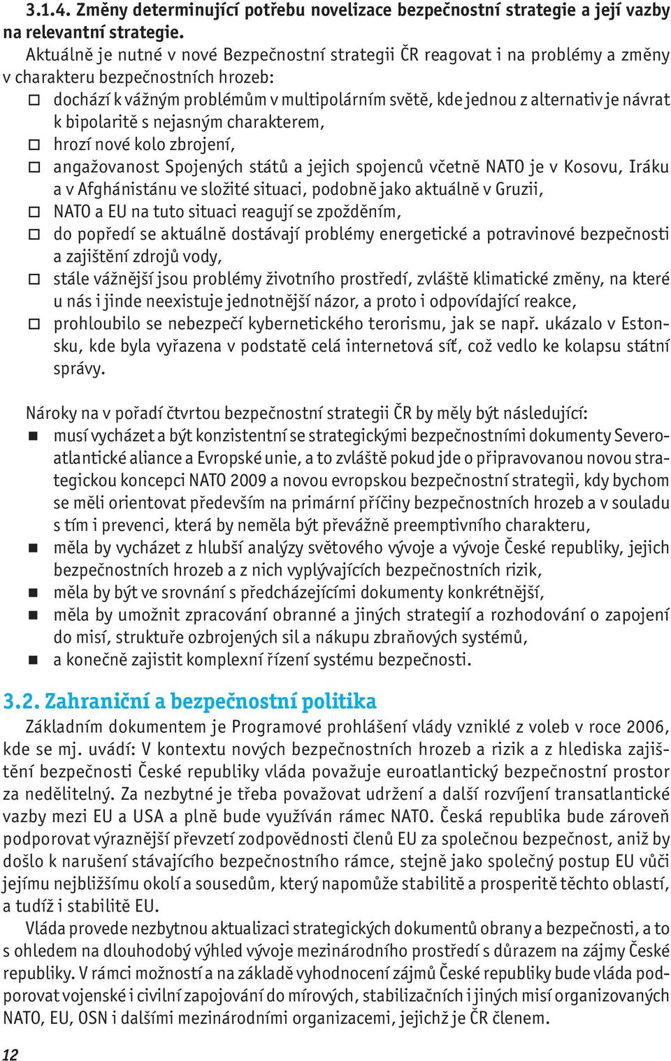 návrat k bipolaritě s nejasným charakterem, hrozí nové kolo zbrojení, 12 angažovanost Spojených států a jejich spojenců včetně NATO je v Kosovu, Iráku a v Afghánistánu ve složité situaci, podobně