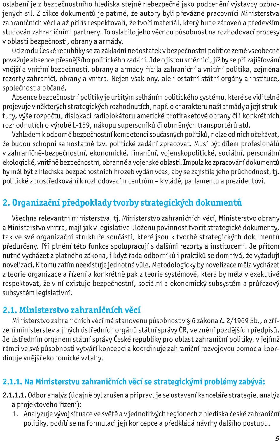 partnery. To oslabilo jeho věcnou působnost na rozhodovací procesy v oblasti bezpečnosti, obrany a armády.