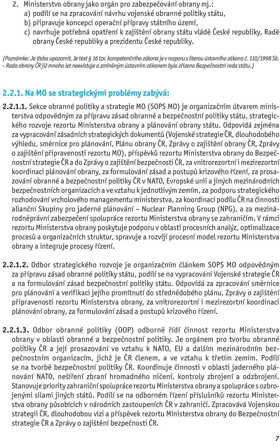 republiky, Radě obrany České republiky a prezidentu České republiky. (Poznámka: Je třeba upozornit, že text 16 tzv. kompetenčního zákona je v rozporu s literou ústavního zákona č. 110/1998 Sb.