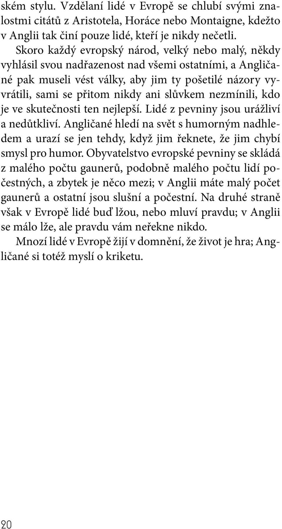 slůvkem nezmínili, kdo je ve skutečnosti ten nejlepší. Lidé z pevniny jsou urážliví a nedůtkliví.