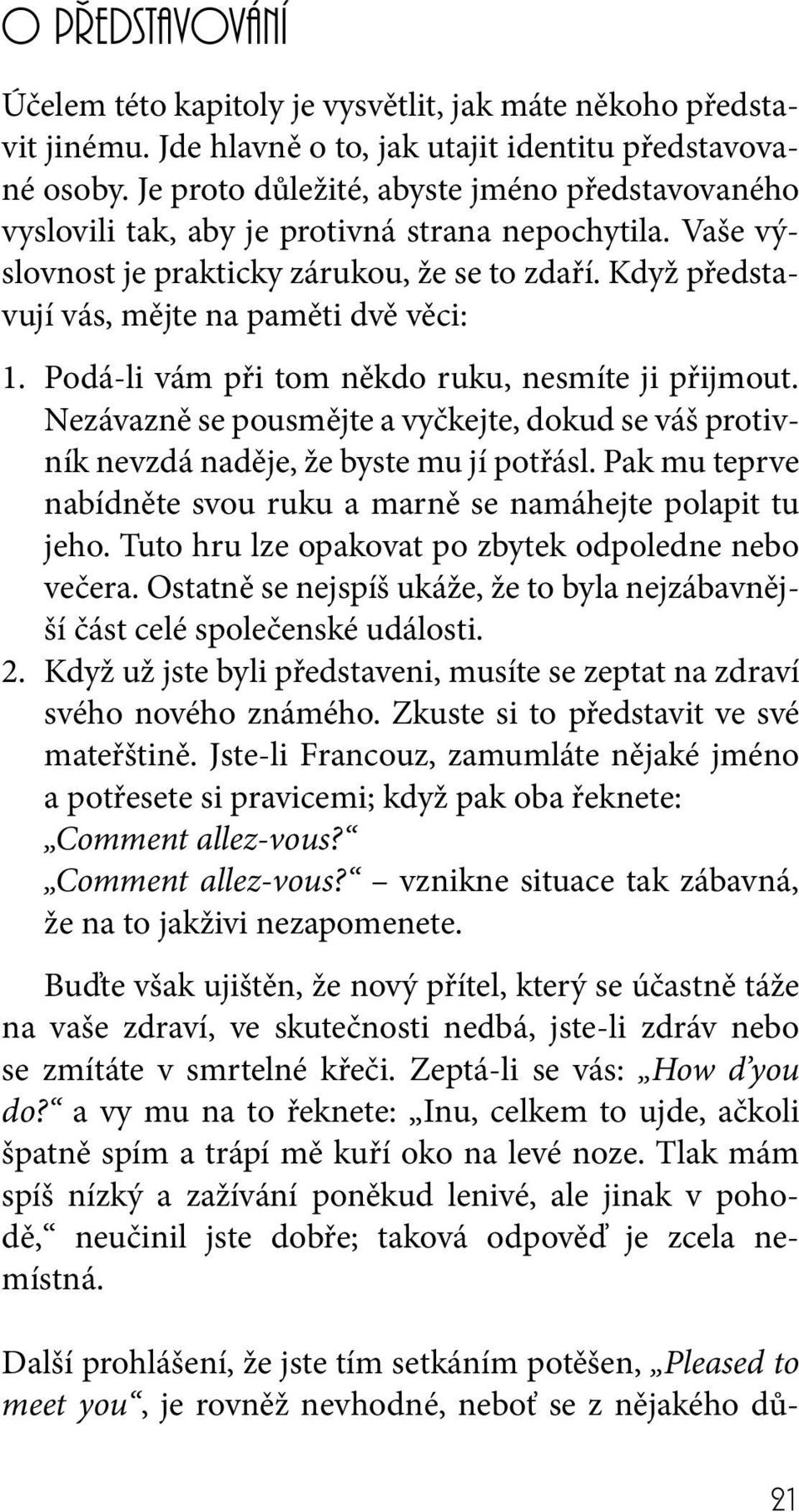 Když představují vás, mějte na paměti dvě věci: 1. Podá-li vám při tom někdo ruku, nesmíte ji přijmout. Nezávazně se pousmějte a vyčkejte, dokud se váš protivník nevzdá naděje, že byste mu jí potřásl.