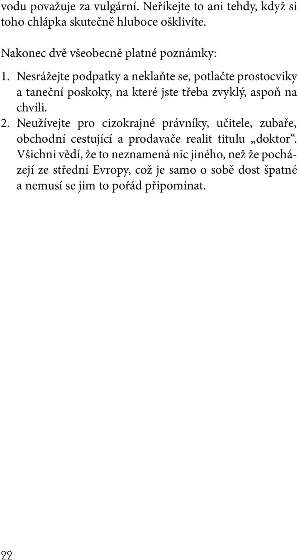 Nesrážejte podpatky a neklaňte se, potlačte prostocviky a taneční poskoky, na které jste třeba zvyklý, aspoň na chvíli. 2.