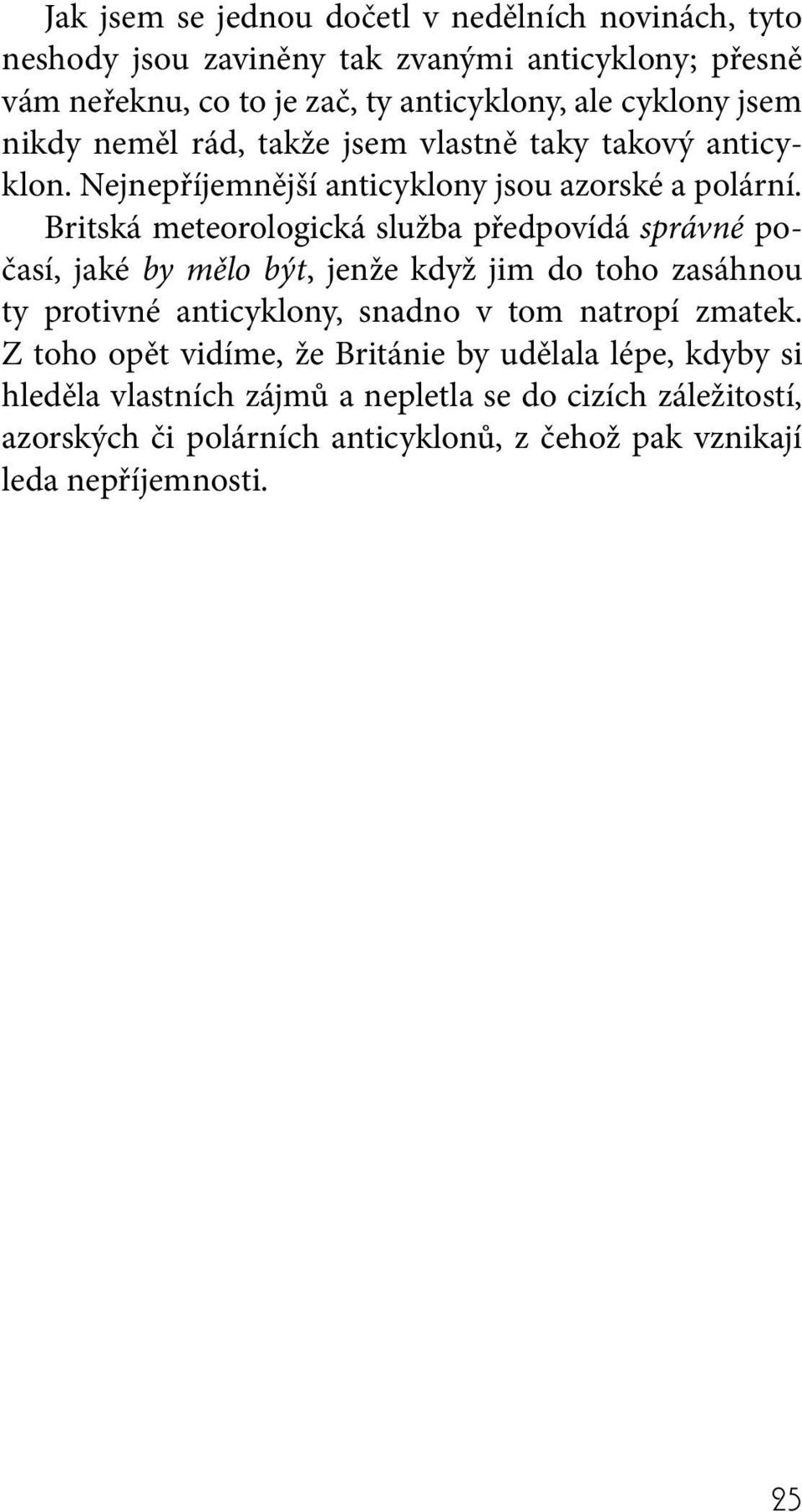 Britská meteorologická služba předpovídá správné počasí, jaké by mělo být, jenže když jim do toho zasáhnou ty protivné anticyklony, snadno v tom natropí zmatek.