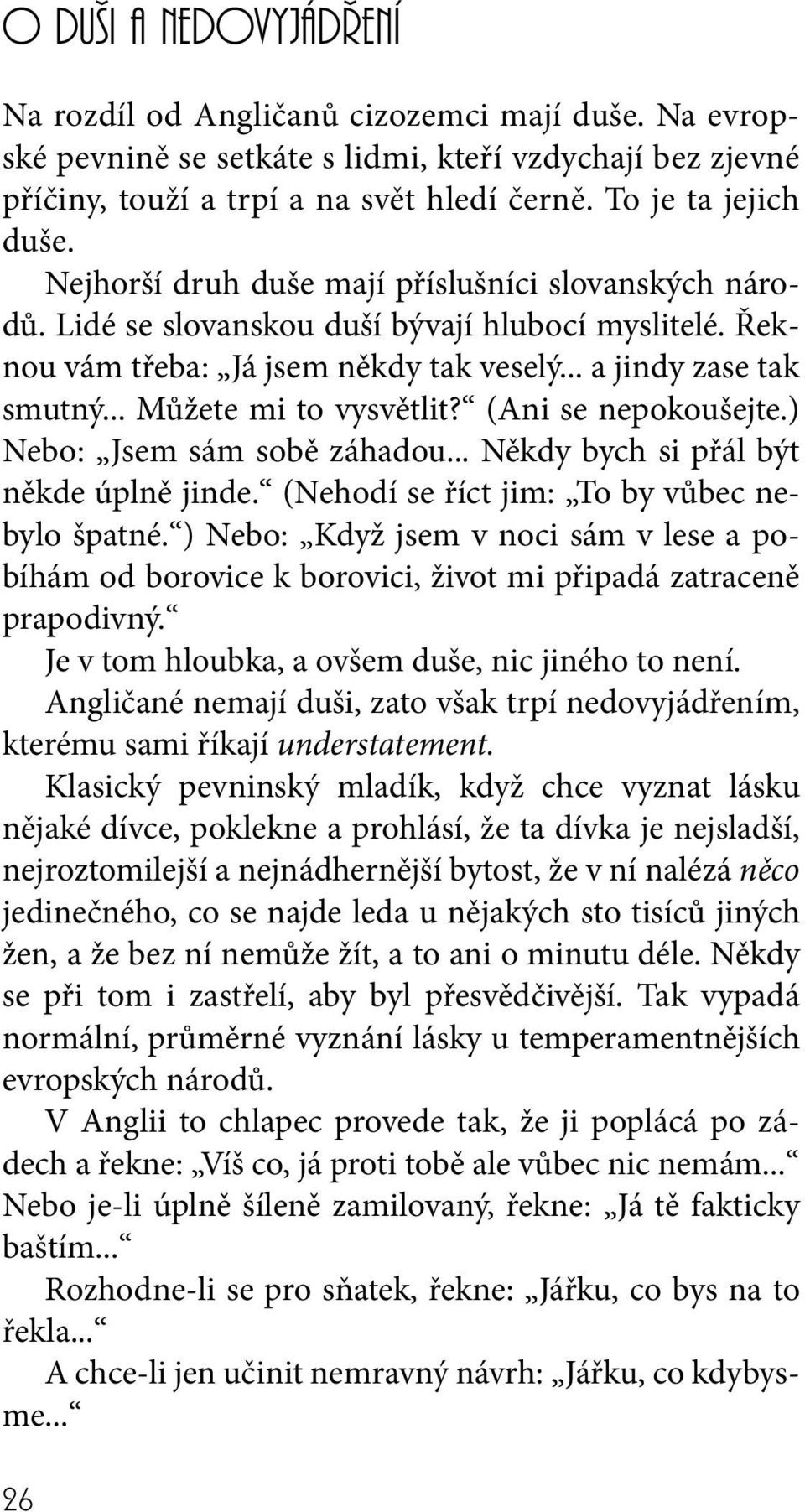 (Ani se nepokoušejte.) Nebo: Jsem sám sobě záhadou... Někdy bych si přál být někde úplně jinde. (Nehodí se říct jim: To by vůbec nebylo špatné.