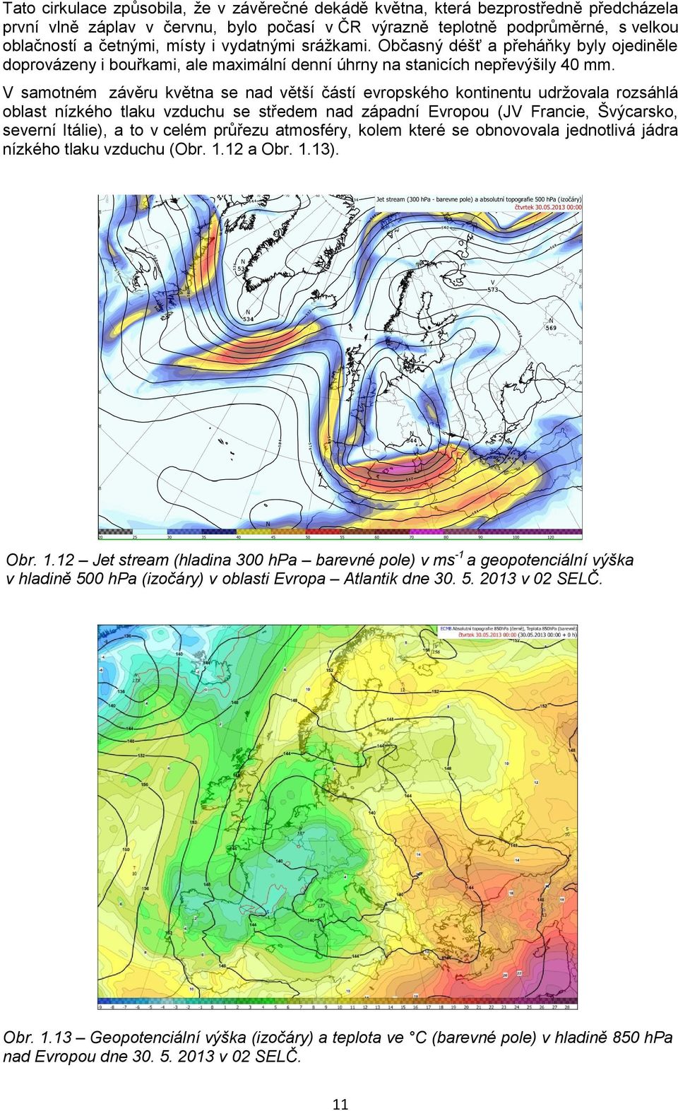 V samotném závěru května se nad větší částí evropského kontinentu udržovala rozsáhlá oblast nízkého tlaku vzduchu se středem nad západní Evropou (JV Francie, Švýcarsko, severní Itálie), a to v celém