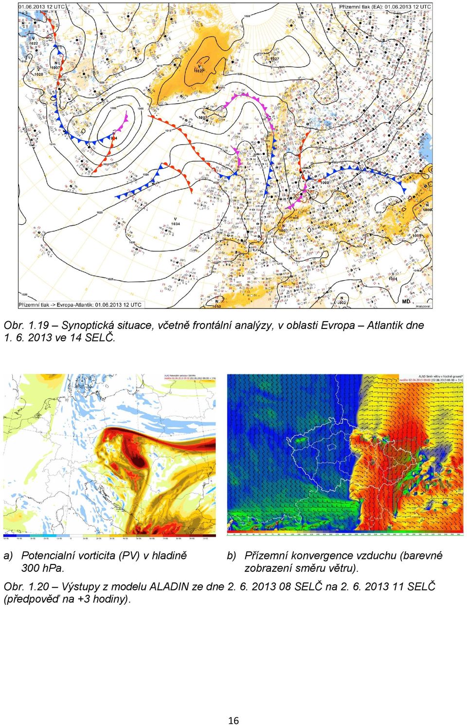 2013 ve 14 SELČ. a) Potencialní vorticita (PV) v hladině 300 hpa.