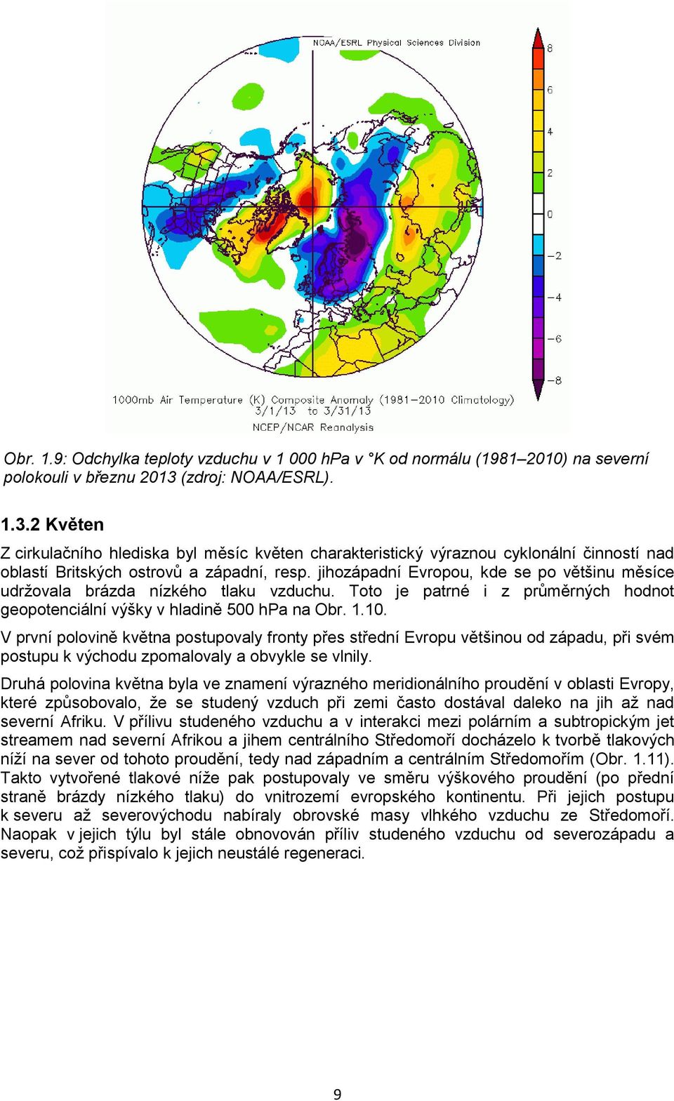 jihozápadní Evropou, kde se po většinu měsíce udržovala brázda nízkého tlaku vzduchu. Toto je patrné i z průměrných hodnot geopotenciální výšky v hladině 500 hpa na Obr. 1.10.