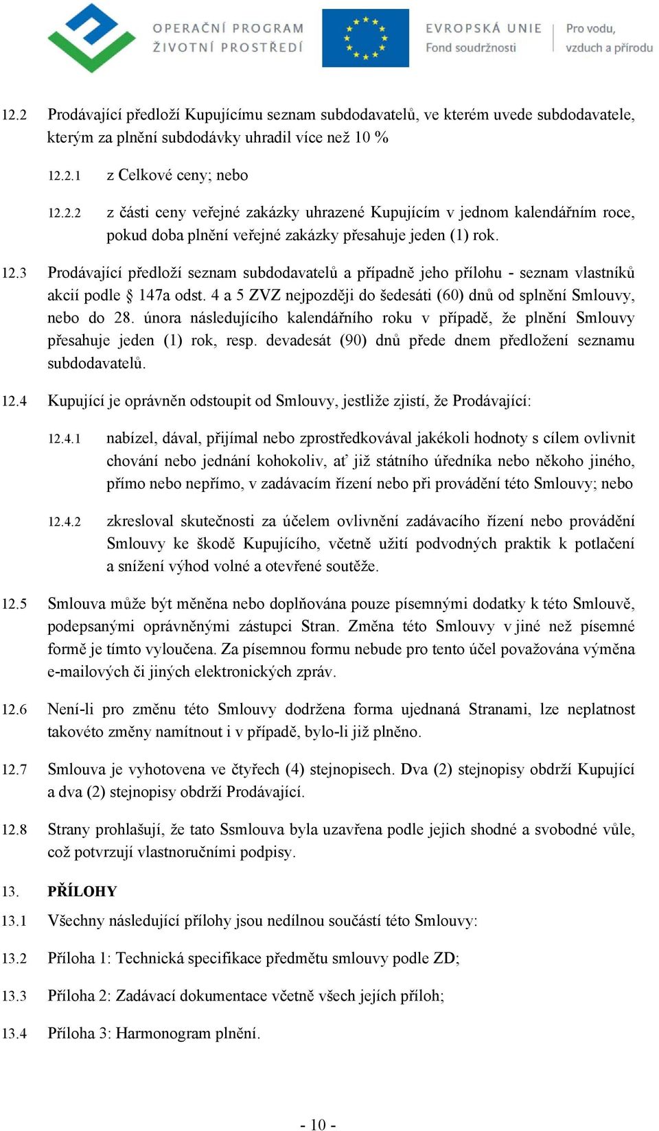 února následujícího kalendářního roku v případě, že plnění Smlouvy přesahuje jeden (1) rok, resp. devadesát (90) dnů přede dnem předložení seznamu subdodavatelů. 12.