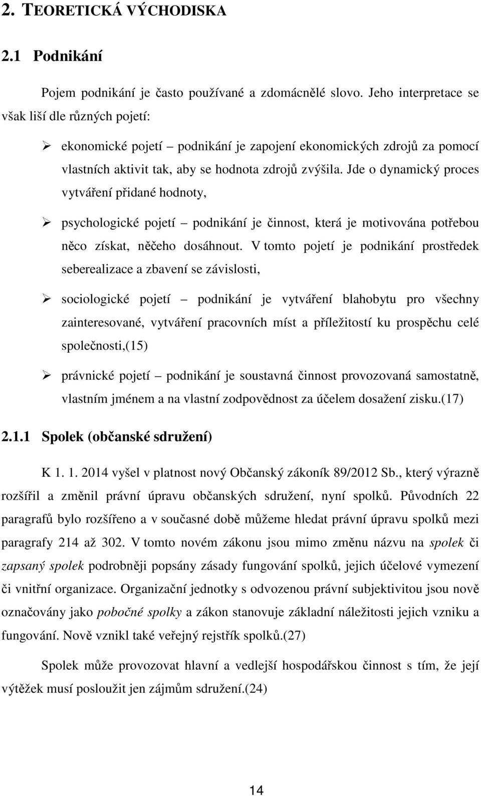 Jde o dynamický proces vytváření přidané hodnoty, psychologické pojetí podnikání je činnost, která je motivována potřebou něco získat, něčeho dosáhnout.