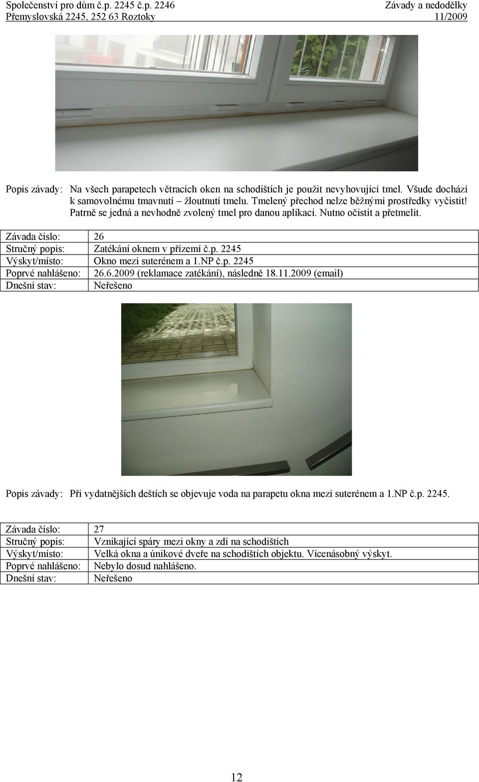 6.2009 (reklamace zatékání), následně 18.11.2009 (email) Popis závady: Při vydatnějších deštích se objevuje voda na parapetu okna mezi suterénem a 1.NP č.p. 2245.