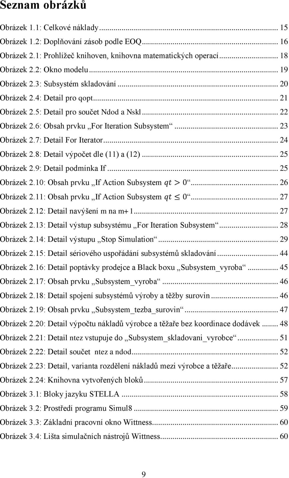 7: Detail For Iterator... 24 Obrázek 2.8: Detail výpočet dle (11) a (12)... 25 Obrázek 2.9: Detail podmínka If... 25 Obrázek 2.10: Obsah prvku If Action Subsystem... 26 Obrázek 2.