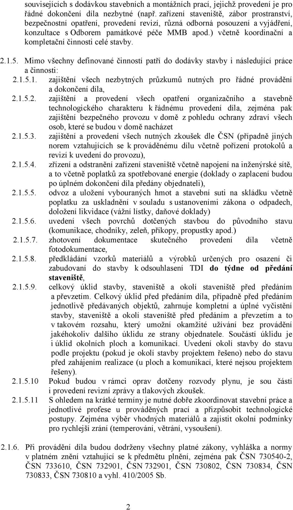 ) včetně koordinační a kompletační činnosti celé stavby. 2.1.5. Mimo všechny definované činností patří do dodávky stavby i následující práce a činnosti: 2.1.5.1. zajištění všech nezbytných průzkumů nutných pro řádné provádění a dokončení díla, 2.