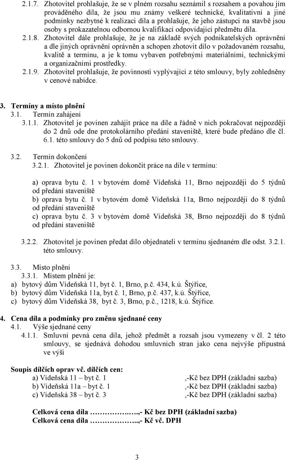 prohlašuje, že jeho zástupci na stavbě jsou osoby s prokazatelnou odbornou kvalifikací odpovídající předmětu díla. 2.1.8.