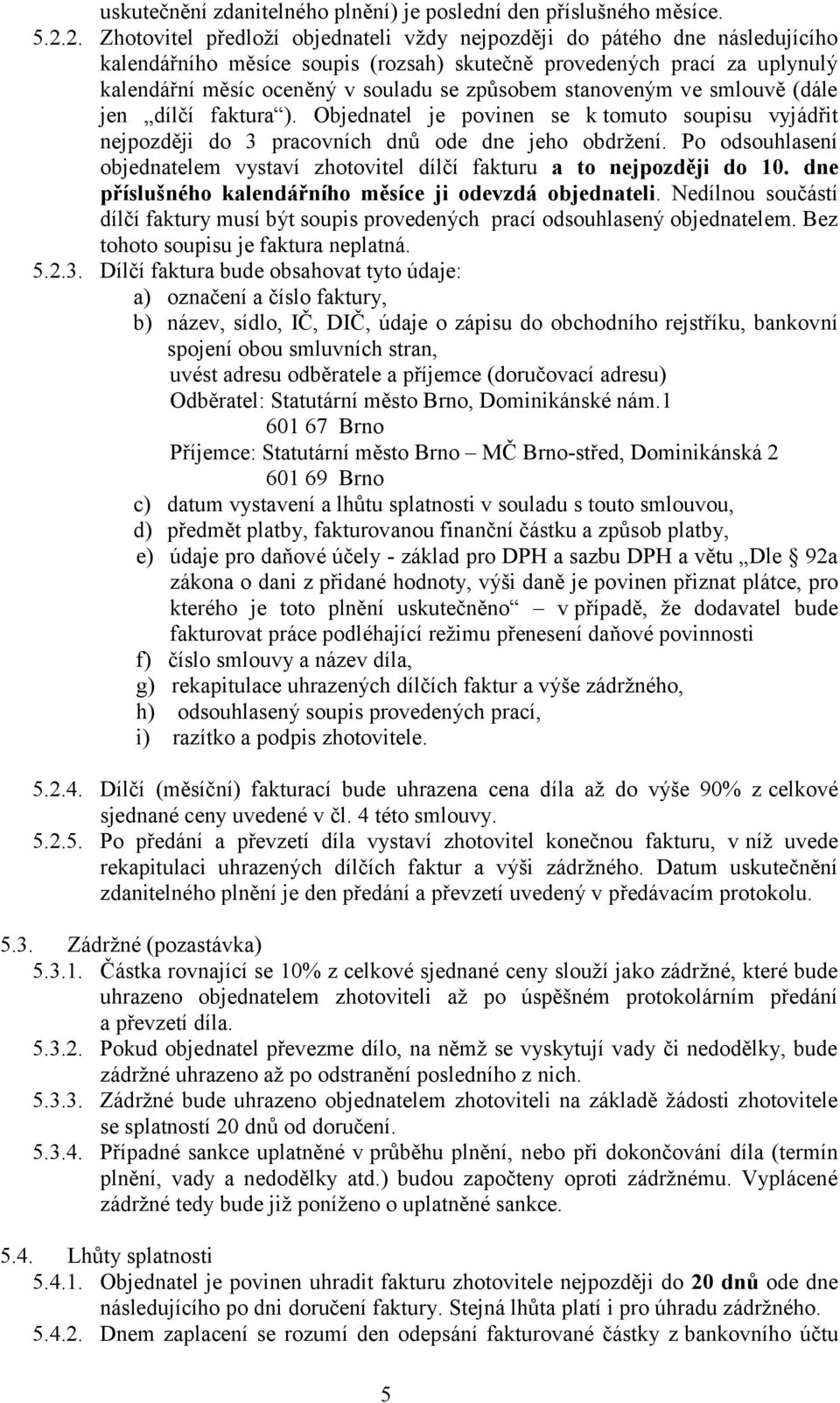 způsobem stanoveným ve smlouvě (dále jen dílčí faktura ). Objednatel je povinen se k tomuto soupisu vyjádřit nejpozději do 3 pracovních dnů ode dne jeho obdržení.