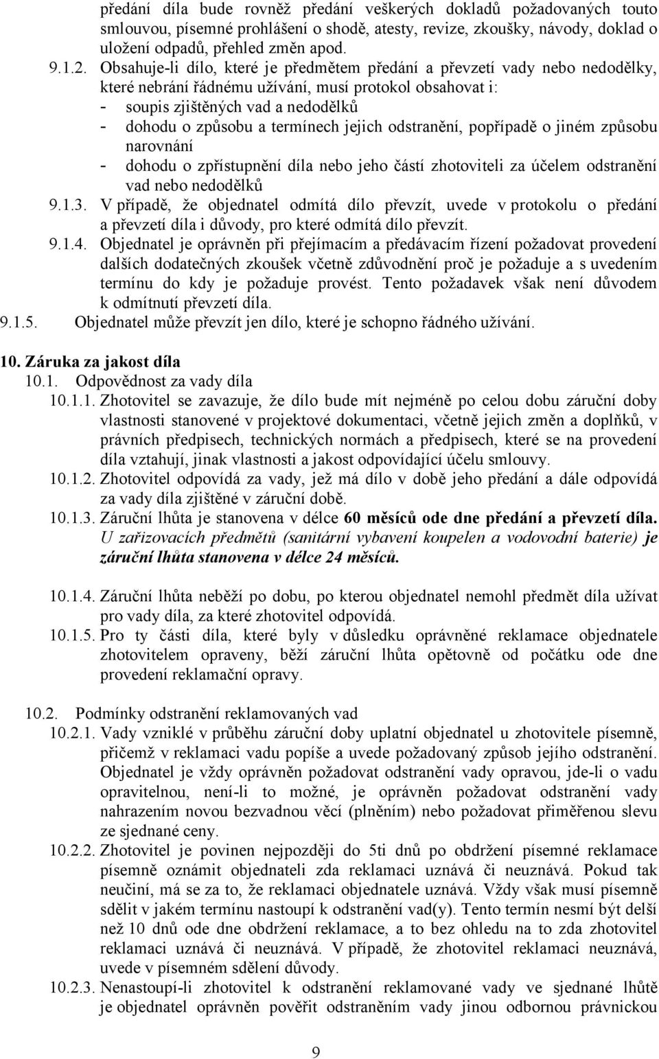 termínech jejich odstranění, popřípadě o jiném způsobu narovnání - dohodu o zpřístupnění díla nebo jeho částí zhotoviteli za účelem odstranění vad nebo nedodělků 9.1.3.