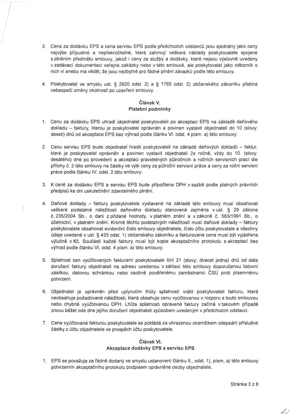 že jsou nezbytné pro řádné plnění závazků podle této smlouvy. 4. Poskytovatel ve smyslu ust. 2620 odst. 2) a 1765 odst. 2) občanského zákoníku přebírá nebezpečí změny okolností po uzavření smlouvy.