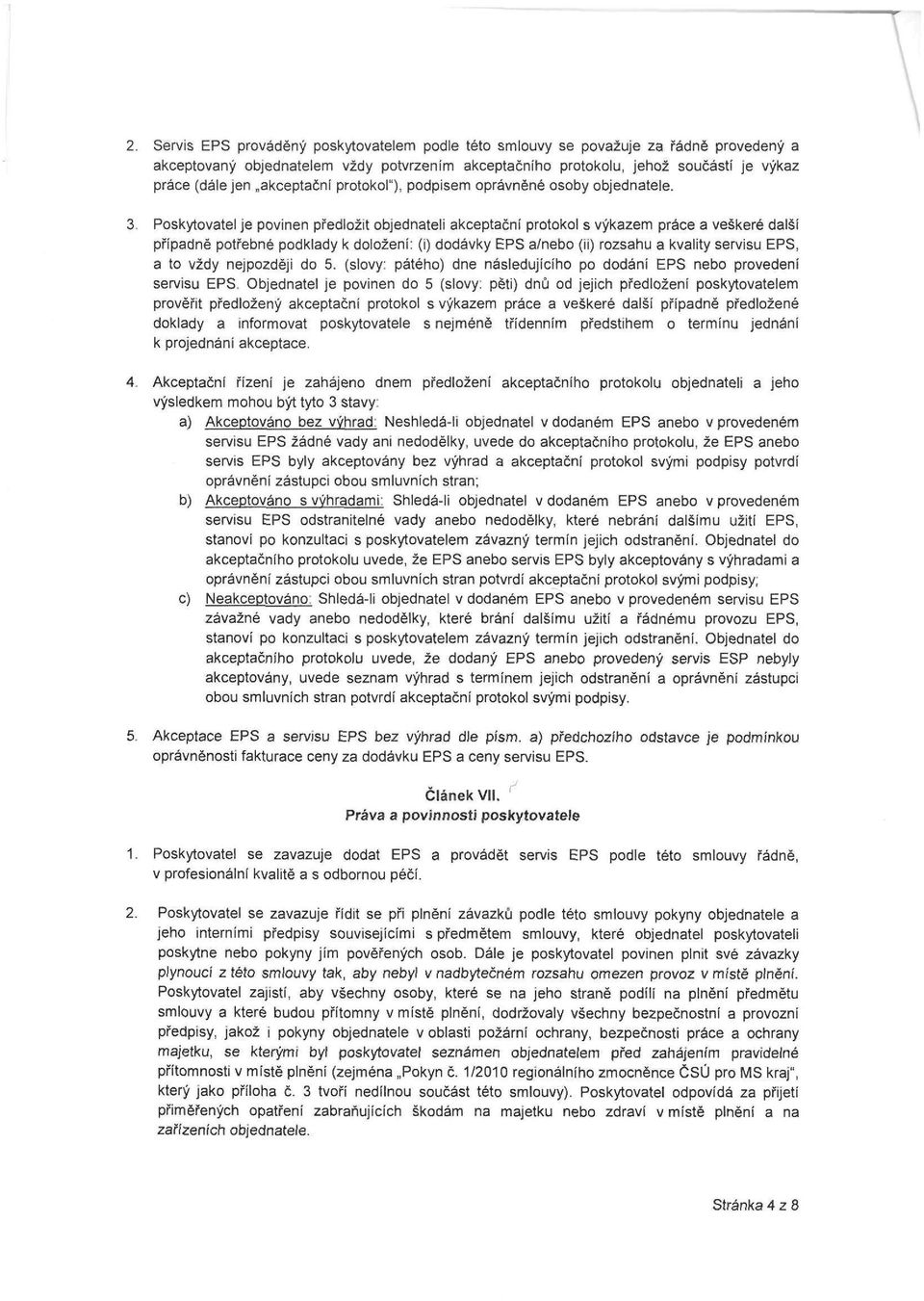 Poskytovatel je povinen předložit objednateli akceptačni protokol s výkazem práce a veškeré další případně potřebné podklady k doložení: (i) dodávky EPS a/nebo (ii) rozsahu a kvality servisu EPS, a