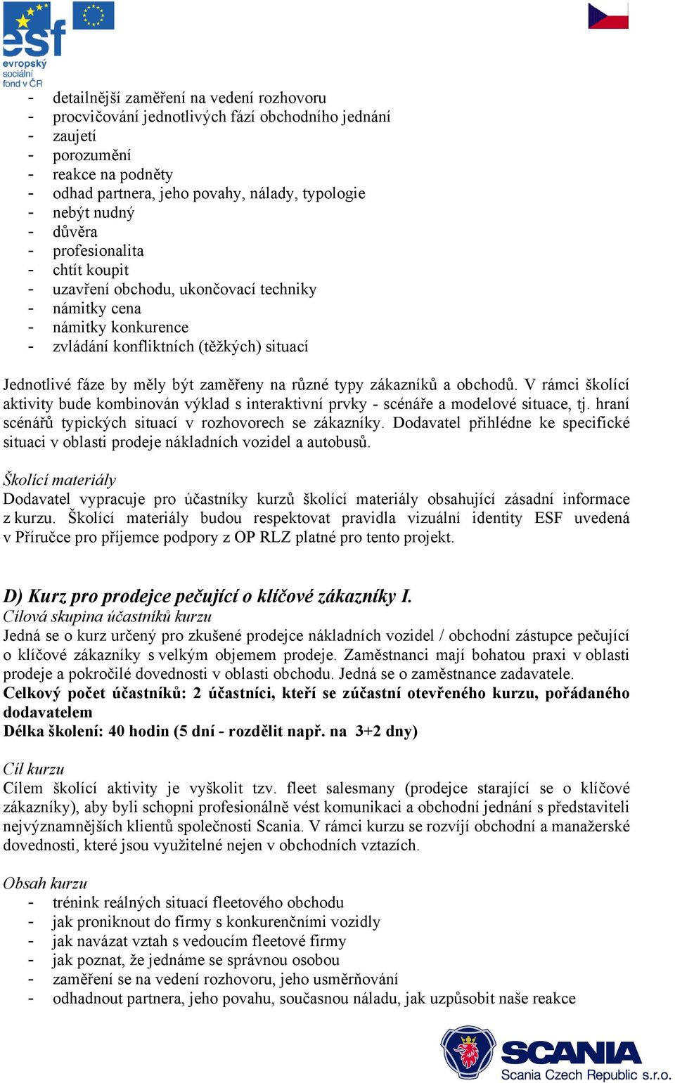 zaměřeny na různé typy zákazníků a obchodů. V rámci školící aktivity bude kombinován výklad s interaktivní prvky - scénáře a modelové situace, tj.