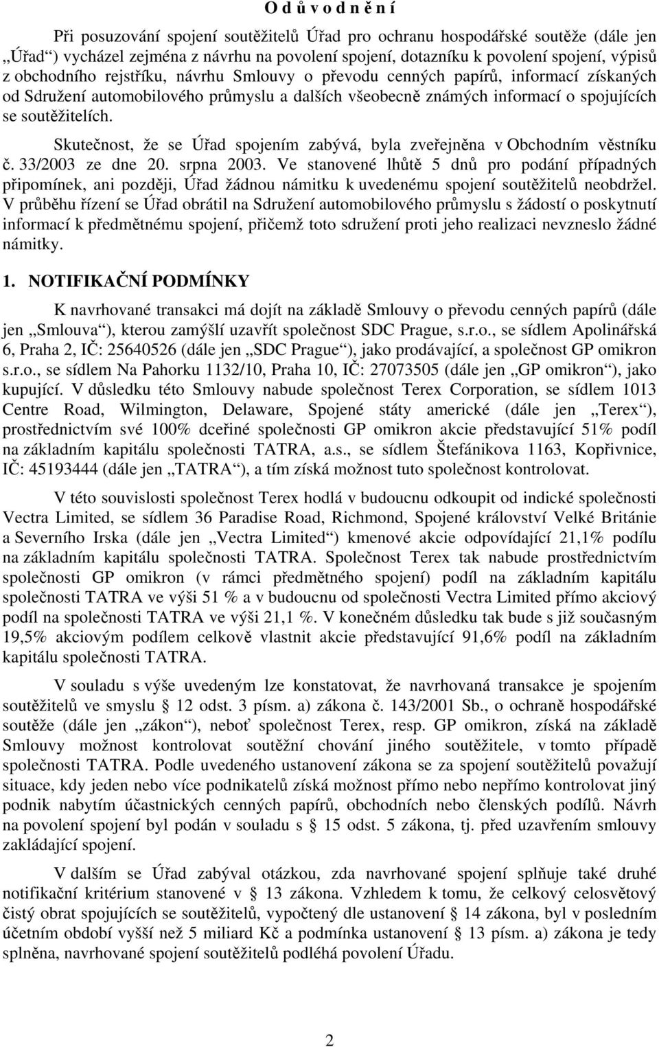 Skutečnost, že se Úřad spojením zabývá, byla zveřejněna v Obchodním věstníku č. 33/2003 ze dne 20. srpna 2003.