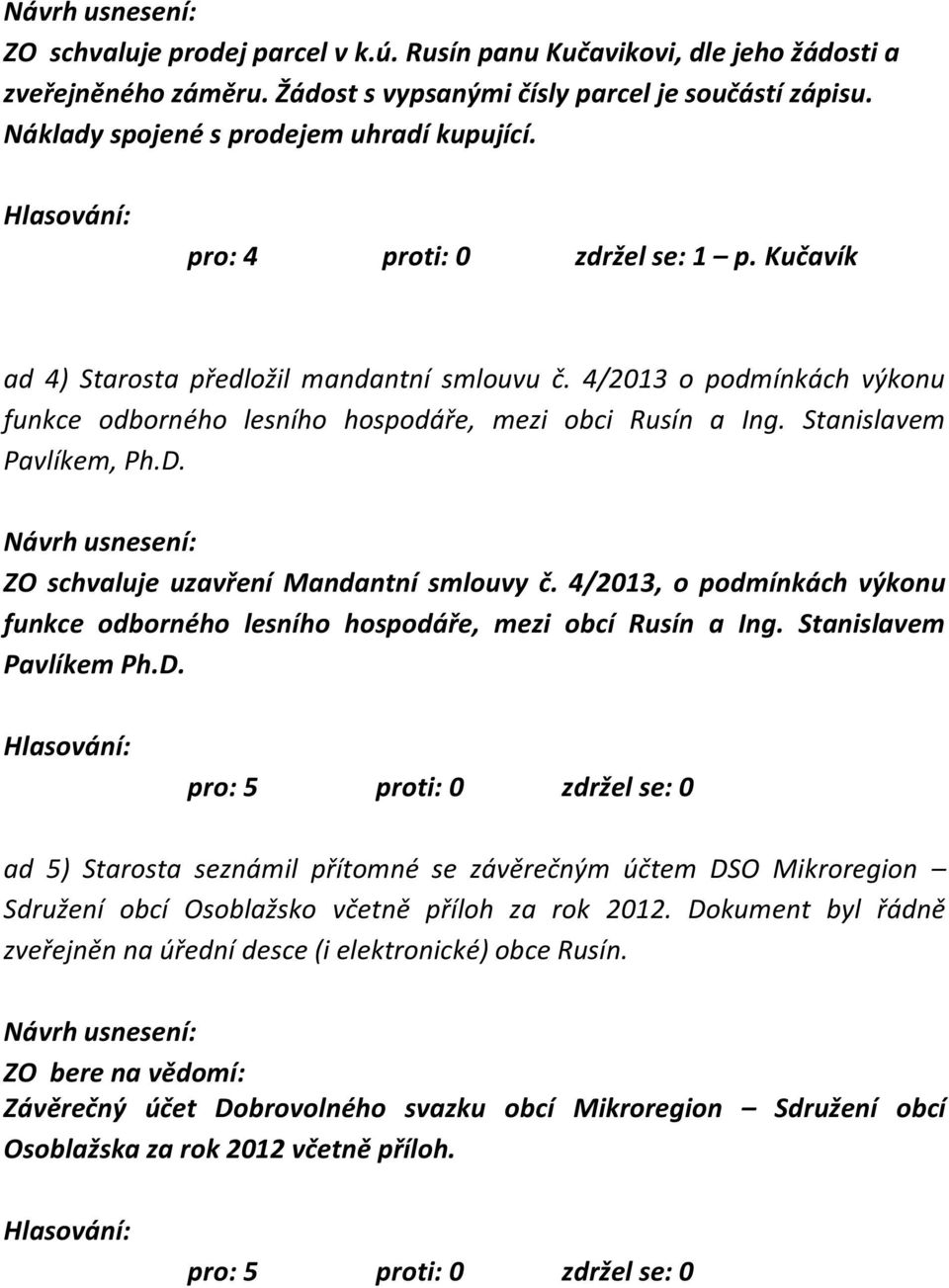 ZO schvaluje uzavření Mandantní smlouvy č. 4/2013, o podmínkách výkonu funkce odborného lesního hospodáře, mezi obcí Rusín a Ing. Stanislavem Pavlíkem Ph.D.