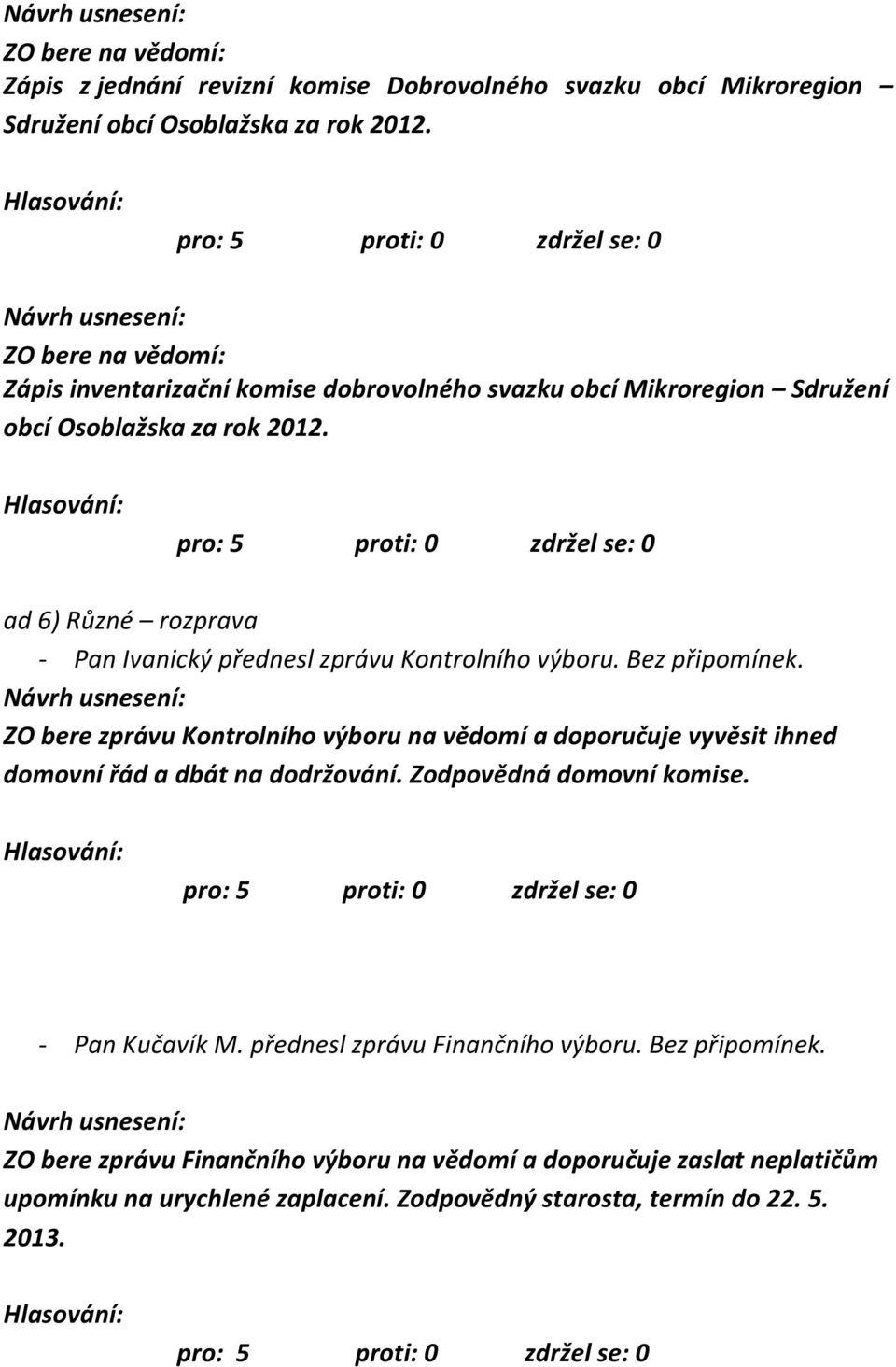 ad 6) Různé rozprava - Pan Ivanický přednesl zprávu Kontrolního výboru. Bez připomínek.