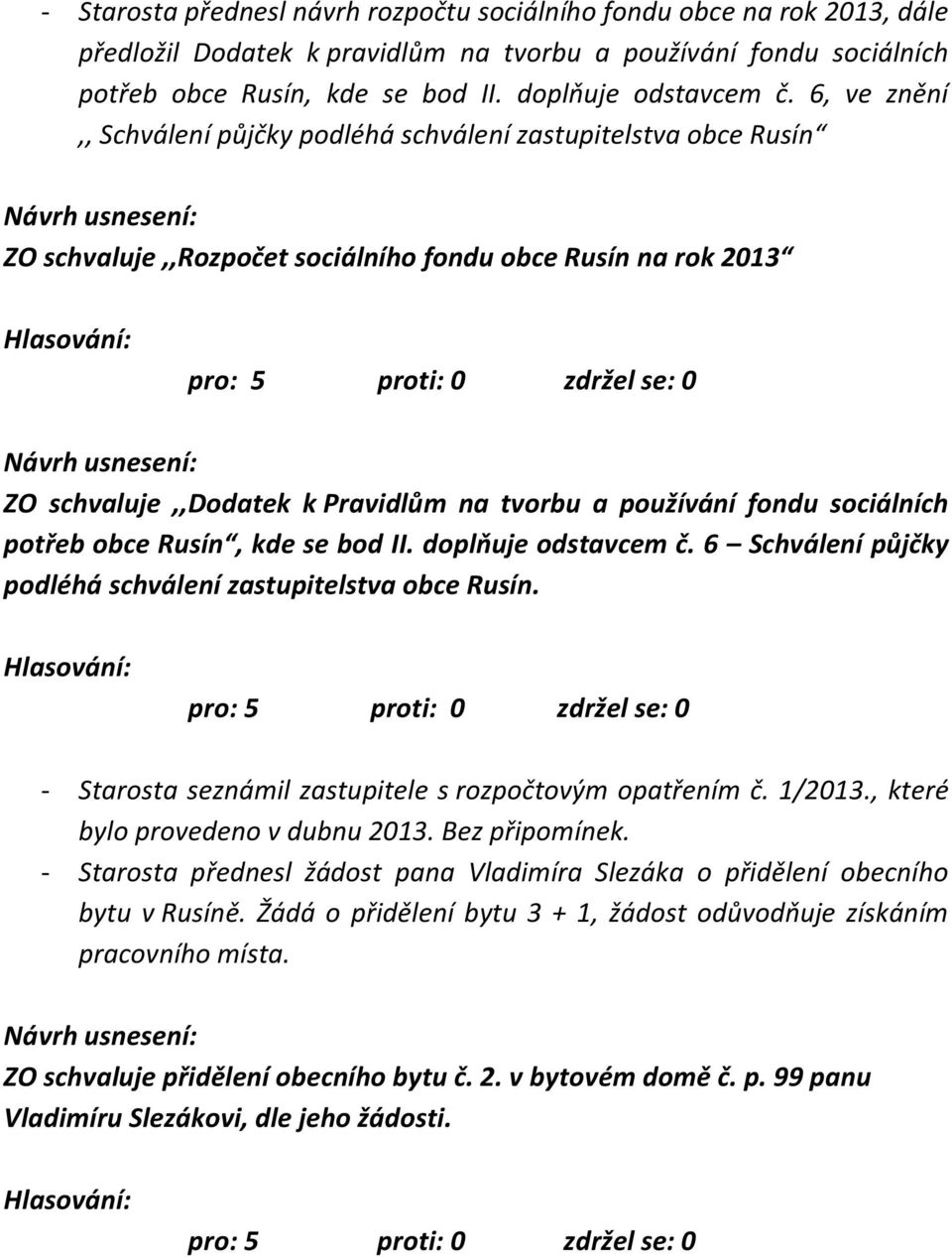 sociálních potřeb obce Rusín, kde se bod II. doplňuje odstavcem č. 6 Schválení půjčky podléhá schválení zastupitelstva obce Rusín. - Starosta seznámil zastupitele s rozpočtovým opatřením č. 1/2013.