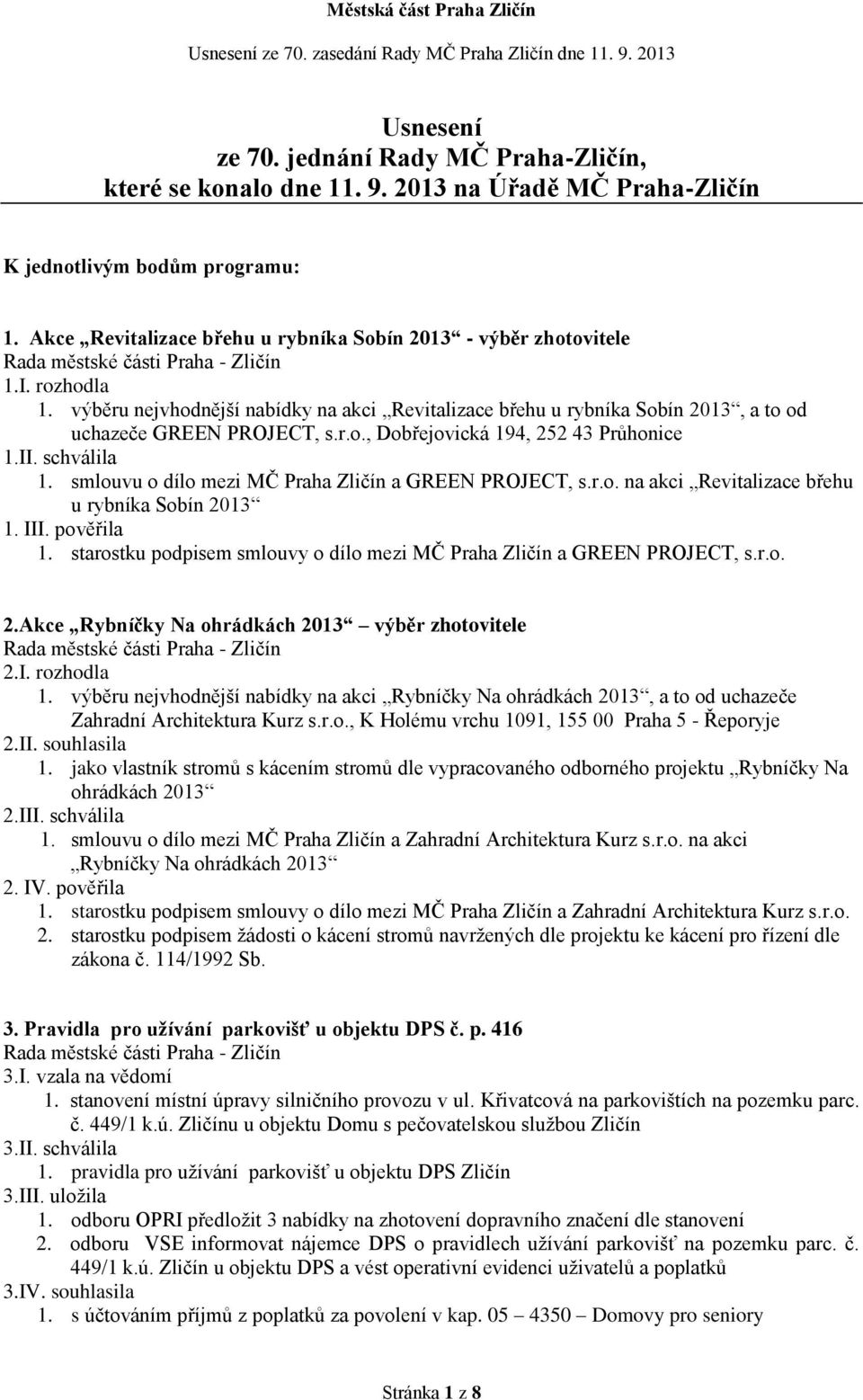 II. schválila 1. smlouvu o dílo mezi MČ Praha Zličín a GREEN PROJECT, s.r.o. na akci Revitalizace břehu u rybníka Sobín 2013 1. III. pověřila 1.