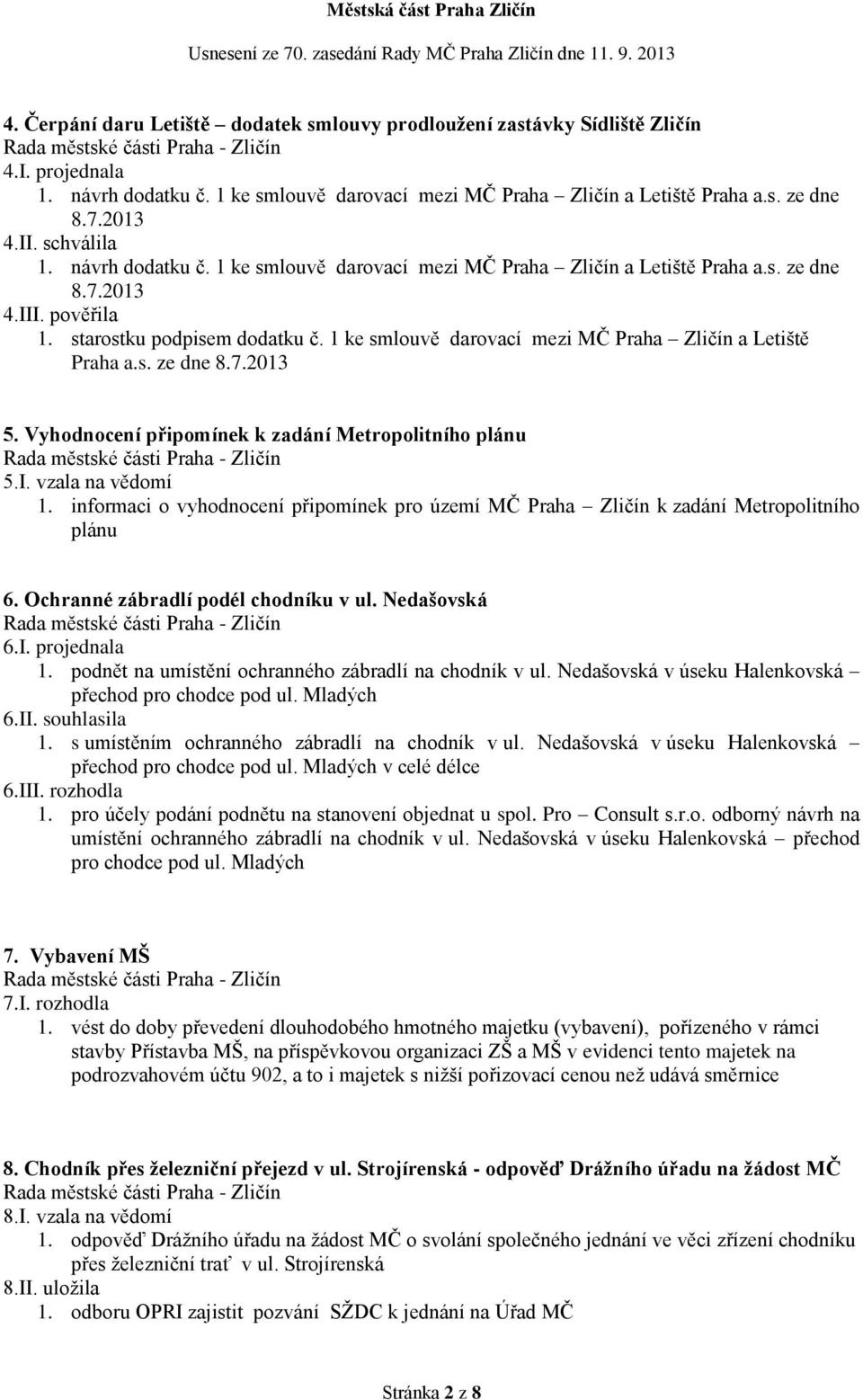 1 ke smlouvě darovací mezi MČ Praha Zličín a Letiště Praha a.s. ze dne 8.7.2013 5. Vyhodnocení připomínek k zadání Metropolitního plánu 5.I. vzala na vědomí 1.